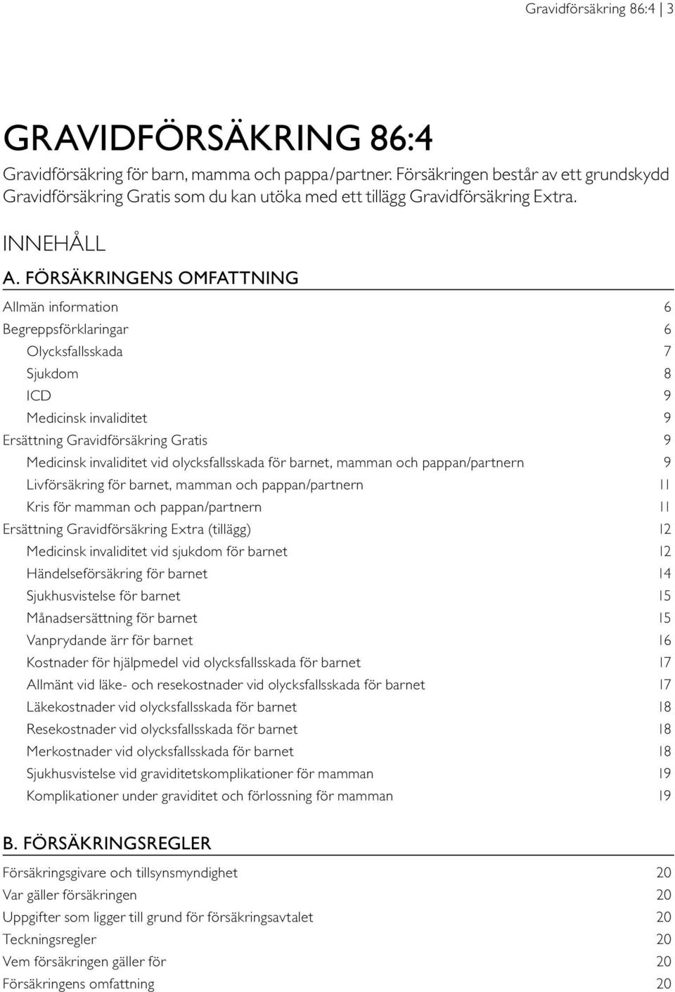 FÖRSÄKRINGENS OMFATTNING Allmän information 6 Begreppsförklaringar 6 Olycksfallsskada 7 Sjukdom 8 ICD 9 Medicinsk invaliditet 9 Ersättning Gravidförsäkring Gratis 9 Medicinsk invaliditet vid