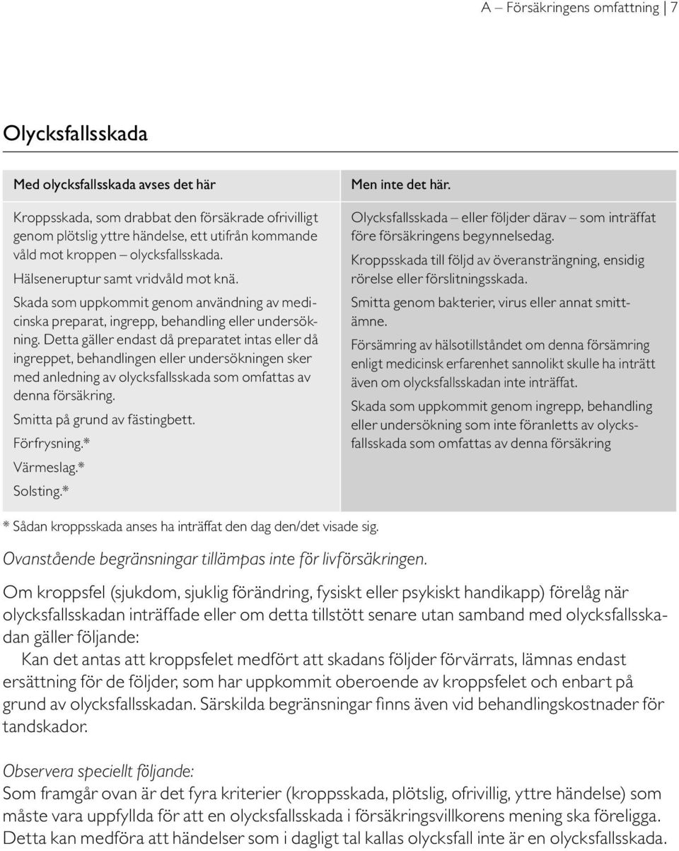 Detta gäller endast då preparatet intas eller då ingreppet, behandlingen eller undersökningen sker med anledning av olycksfallsskada som omfattas av denna försäkring. Smitta på grund av fästingbett.