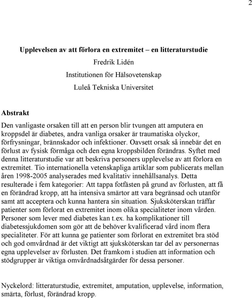 Oavsett orsak så innebär det en förlust av fysisk förmåga och den egna kroppsbilden förändras. Syftet med denna litteraturstudie var att beskriva personers upplevelse av att förlora en extremitet.