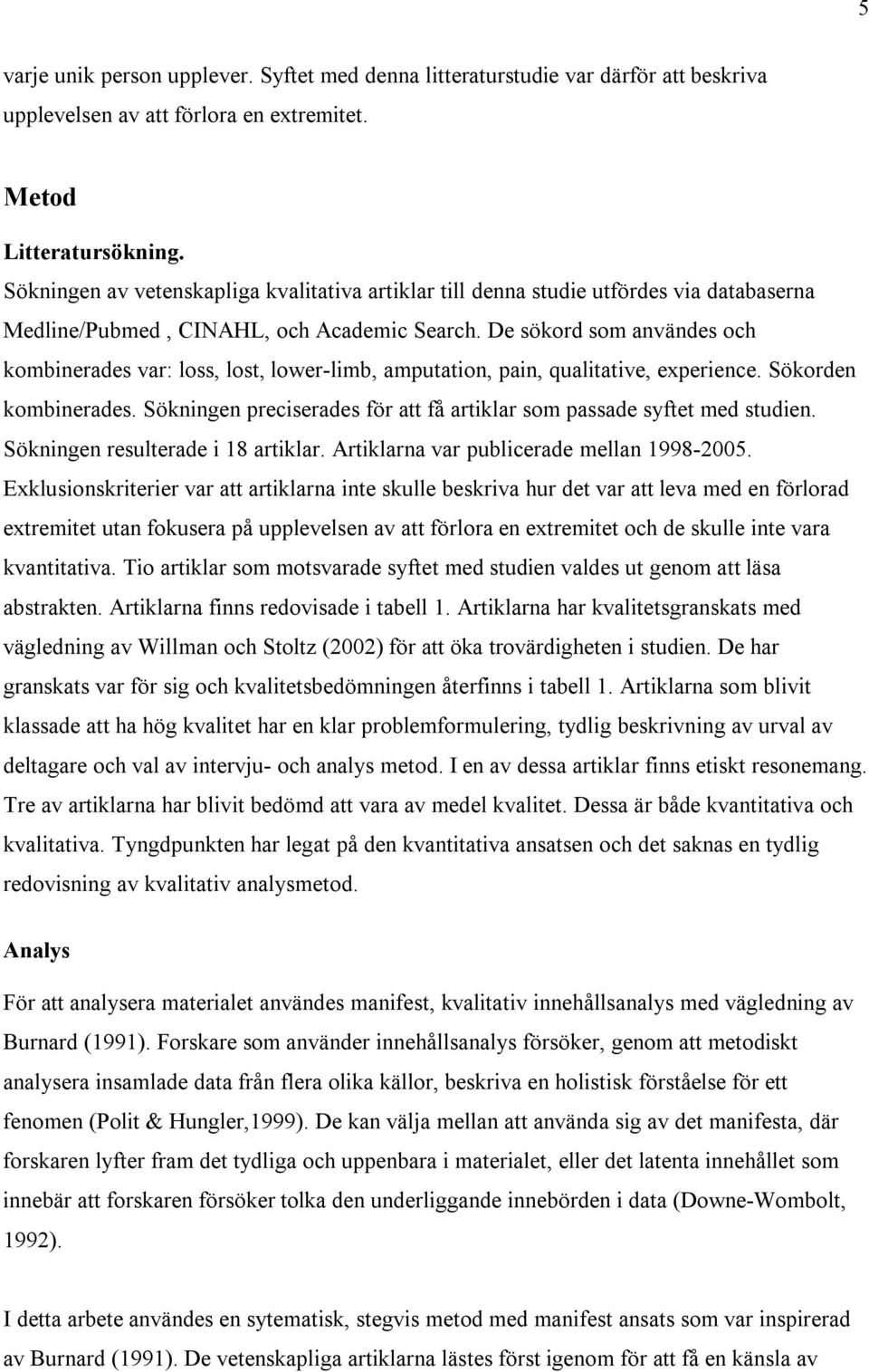 De sökord som användes och kombinerades var: loss, lost, lower-limb, amputation, pain, qualitative, experience. Sökorden kombinerades.