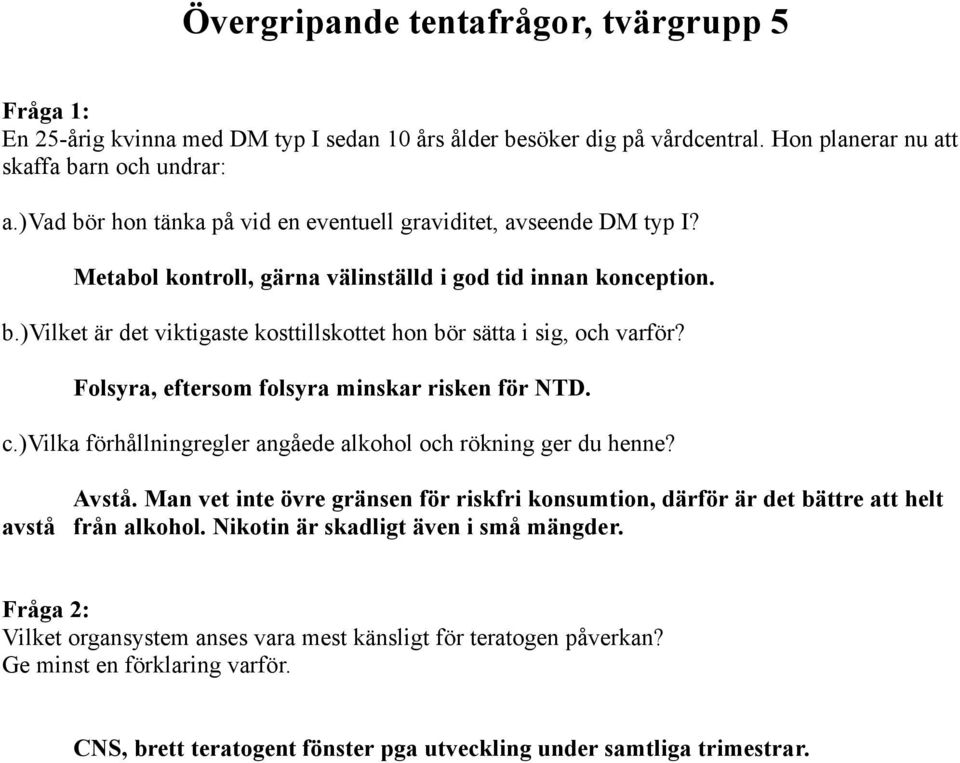 Folsyra, eftersom folsyra minskar risken för NTD. c.)vilka förhållningregler angåede alkohol och rökning ger du henne? Avstå.