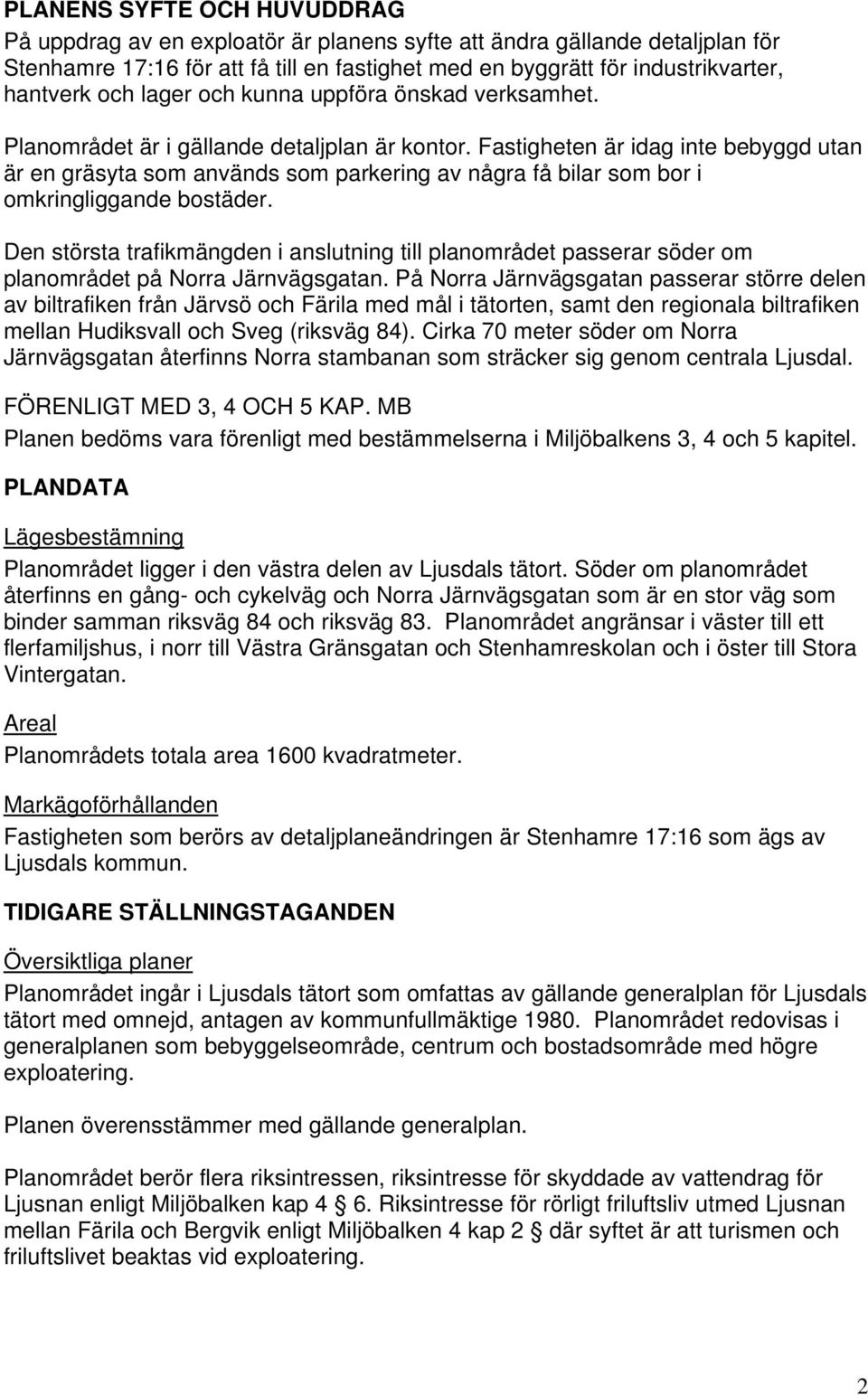 Fastigheten är idag inte bebyggd utan är en gräsyta som används som parkering av några få bilar som bor i omkringliggande bostäder.