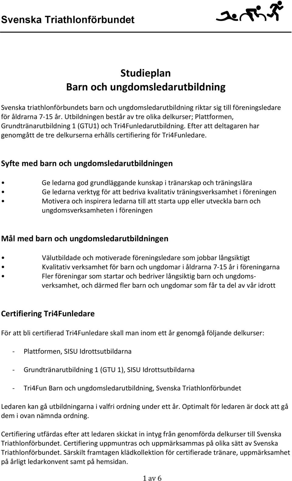 Efter att deltagaren har genomgått de tre delkurserna erhålls certifiering för Tri4Funledare.