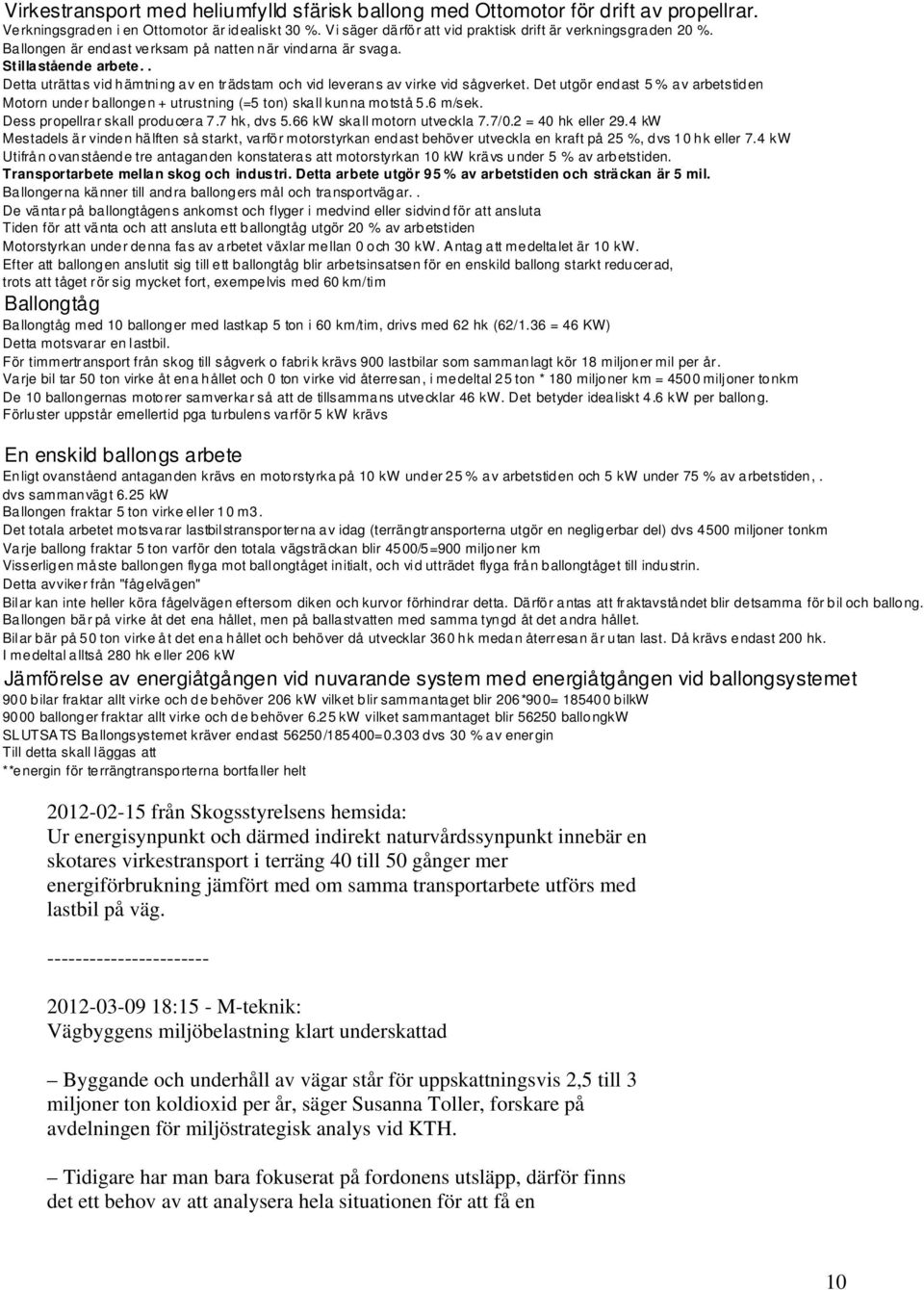 Det utgör endast 5 % av arbetstiden Motorn under ballongen + utrustning (=5 ton) skall kunna motstå 5.6 m/sek. Dess propellrar skall producera 7.7 hk, dvs 5.66 kw skall motorn utveckla 7.7/0.