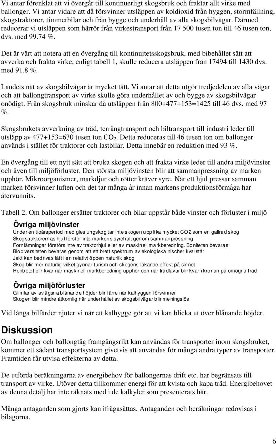 Därmed reducerar vi utsläppen som härrör från virkestransport från 17 500 tusen ton till 46 tusen ton, dvs. med 99.74 %.