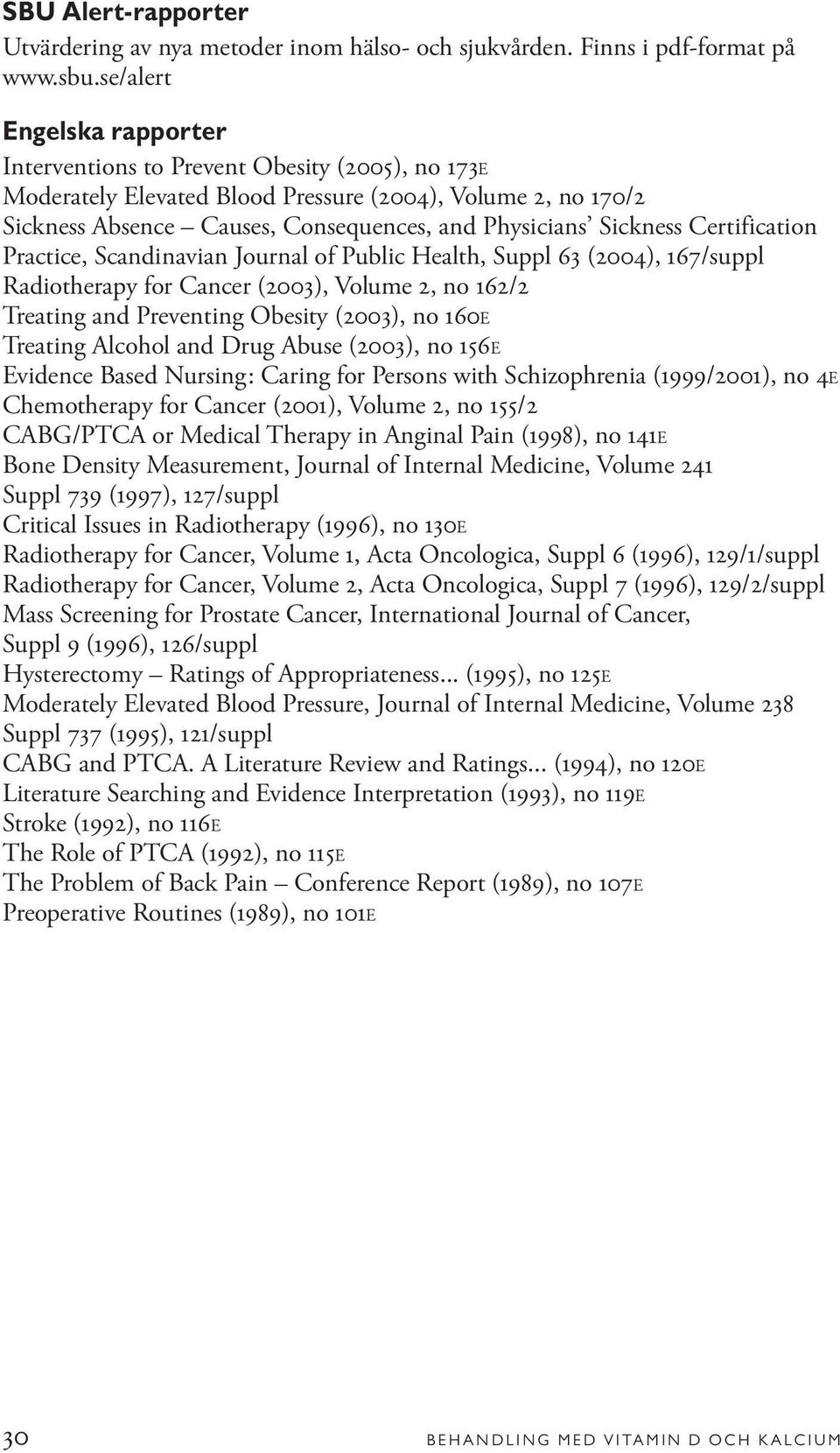 Sickness Certification Practice, Scandinavian Journal of Public Health, Suppl 63 (2004), 167/suppl Radiotherapy for Cancer (2003), Volume 2, no 162/2 Treating and Preventing Obesity (2003), no 160e