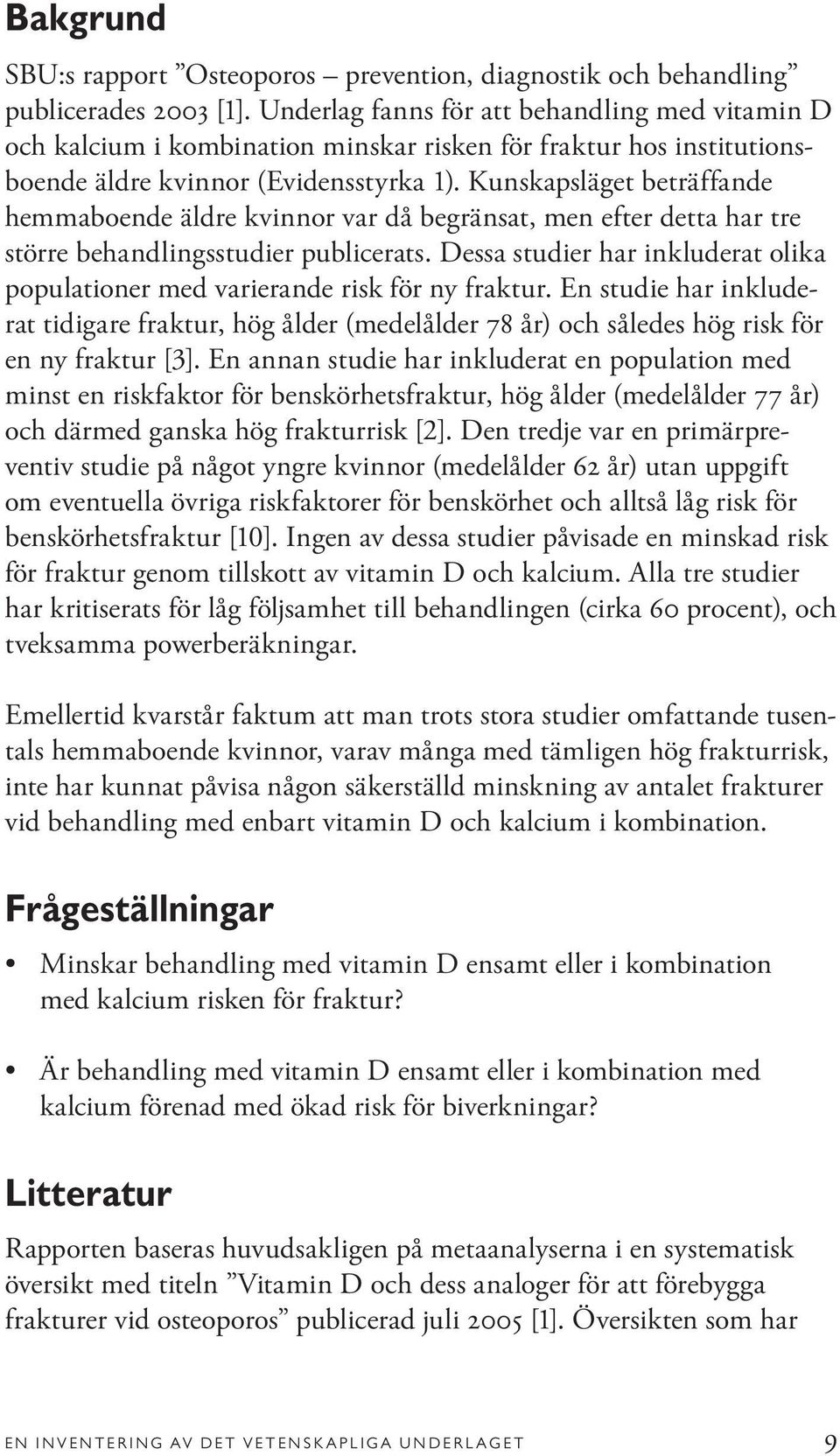 Kunskapsläget beträffande hemmaboende äldre kvinnor var då begränsat, men efter detta har tre större behandlingsstudier publicerats.