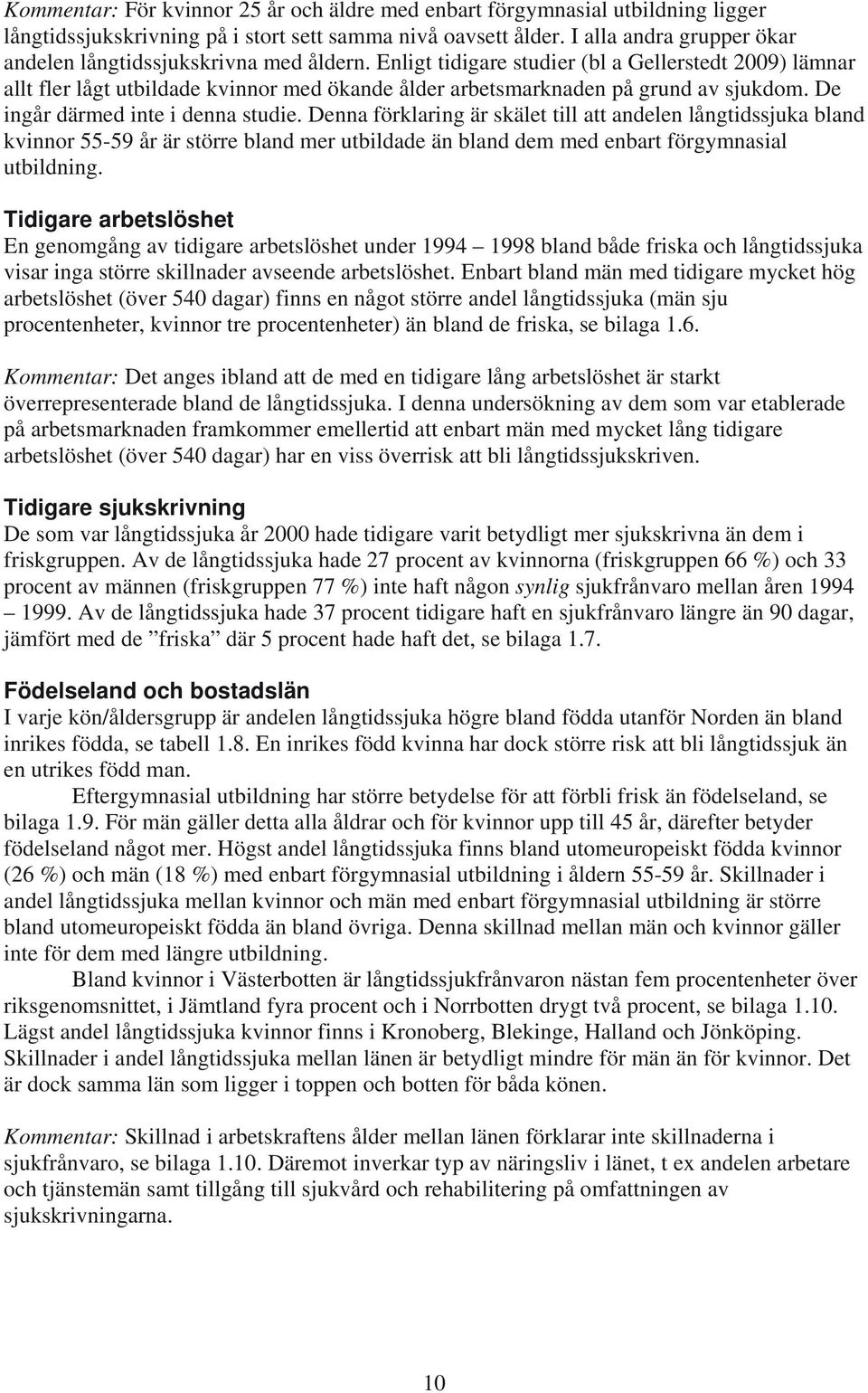 Enligt tidigare studier (bl a Gellerstedt 2009) lämnar allt fler lågt utbildade kvinnor med ökande ålder arbetsmarknaden på grund av sjukdom. De ingår därmed inte i denna studie.