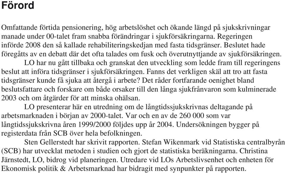 LO har nu gått tillbaka och granskat den utveckling som ledde fram till regeringens beslut att införa tidsgränser i sjukförsäkringen.