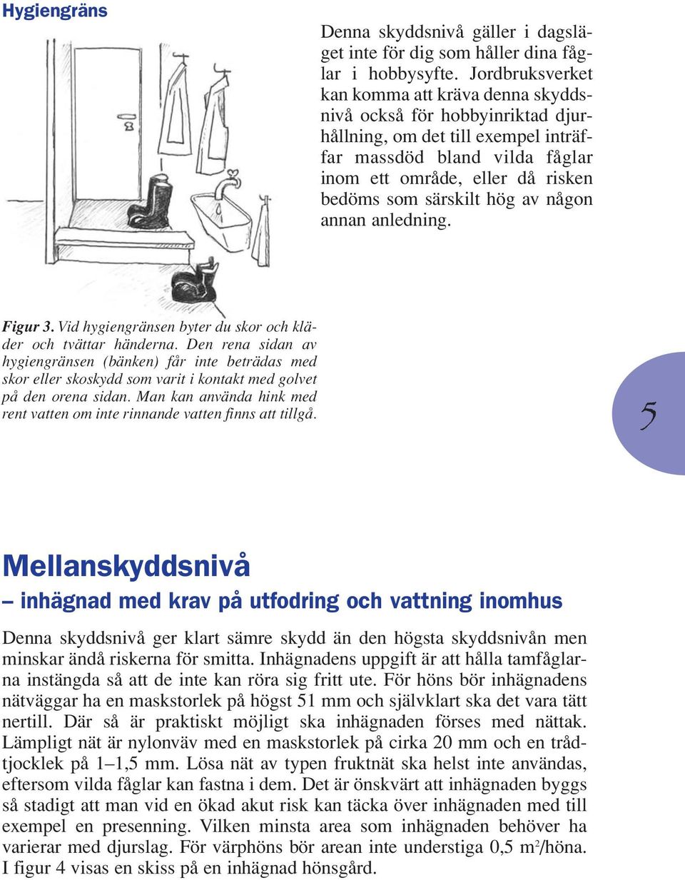 särskilt hög av någon annan anledning. Figur 3. Vid hygiengränsen byter du skor och kläder och tvättar händerna.