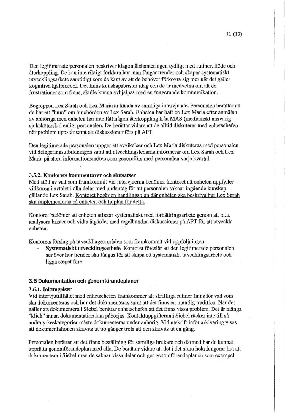 Det finns kunskapsbrister idag och de är medvetna om att de frustrationer som finns, skulle kunna avhjälpas med en fungerande kommunikation.