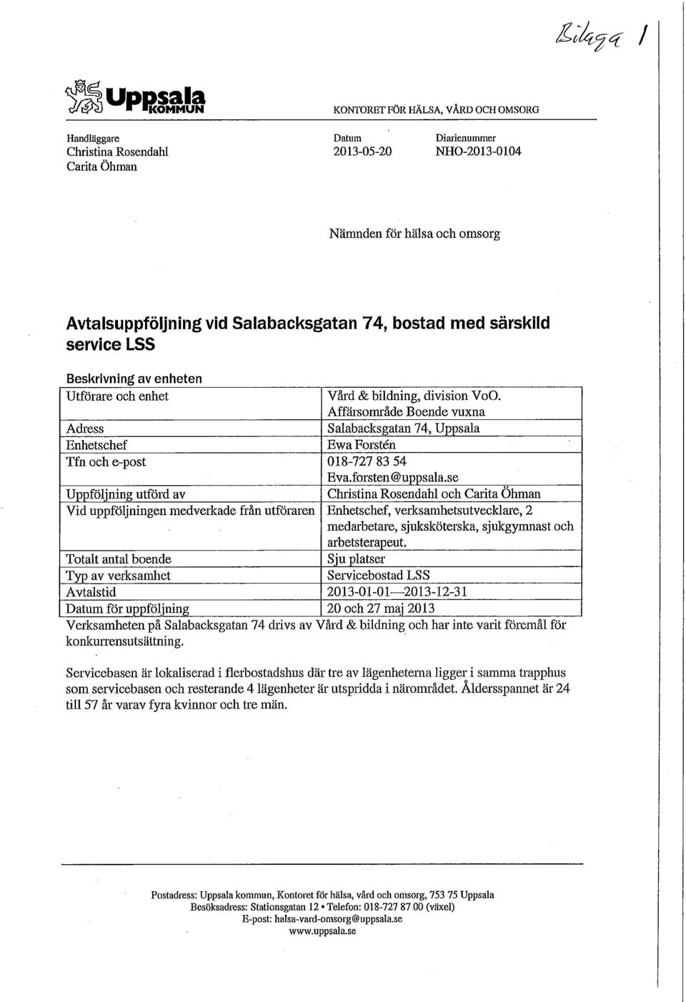 Affärsområde Boende vuxna Adress Salabacksgatan 74, Uppsala Enhetschef Ewa Forstén Tfn och e-post 018-727 83 54 Eva.forsten@uppsala.