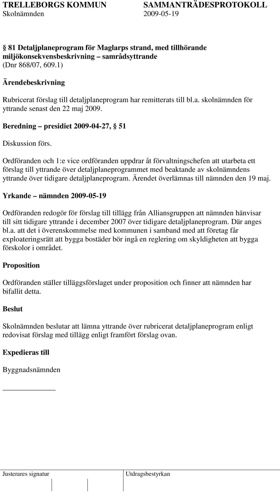 Ordföranden och 1:e vice ordföranden uppdrar åt förvaltningschefen att utarbeta ett förslag till yttrande över detaljplaneprogrammet med beaktande av skolnämndens yttrande över tidigare