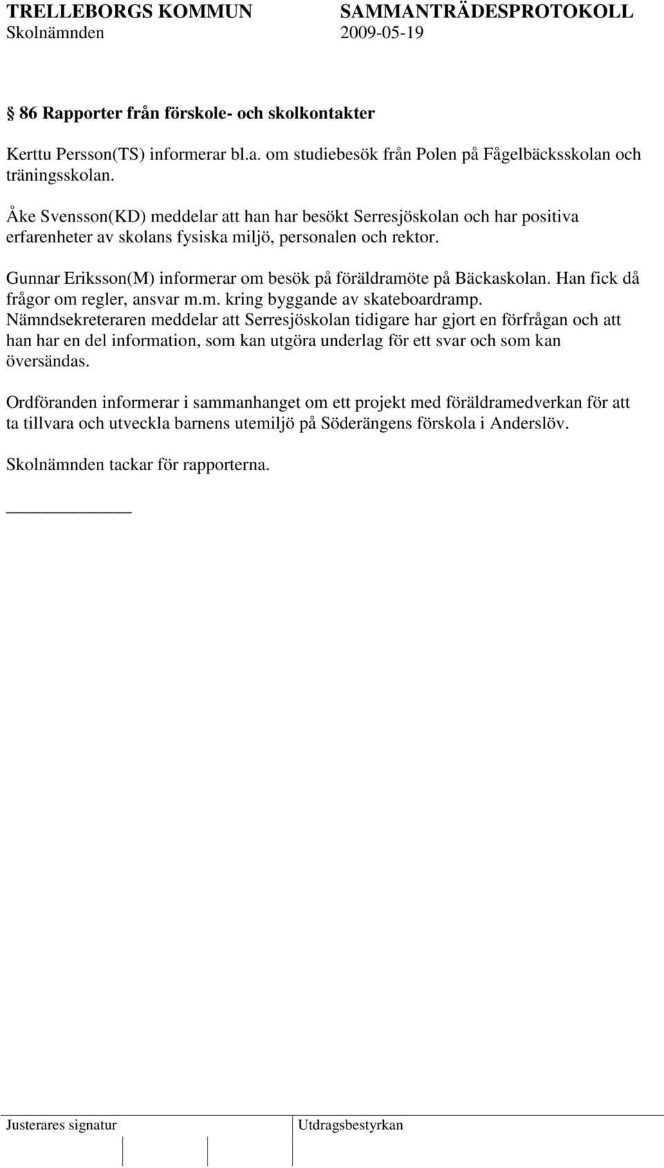 Gunnar Eriksson(M) informerar om besök på föräldramöte på Bäckaskolan. Han fick då frågor om regler, ansvar m.m. kring byggande av skateboardramp.
