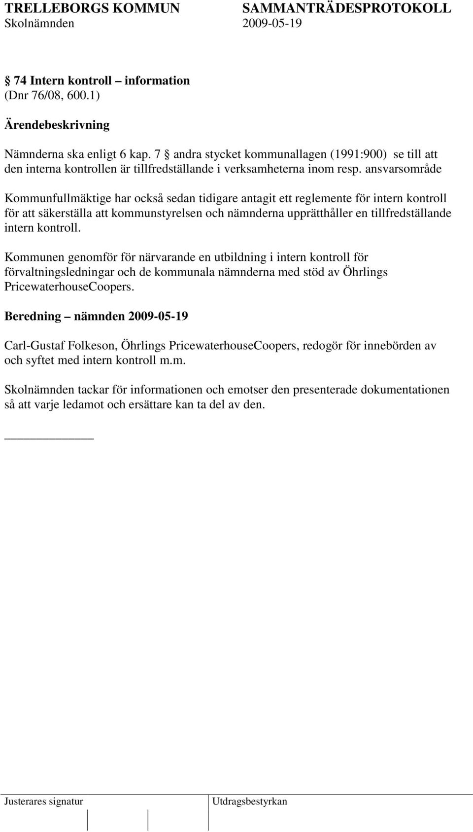 ansvarsområde Kommunfullmäktige har också sedan tidigare antagit ett reglemente för intern kontroll för att säkerställa att kommunstyrelsen och nämnderna upprätthåller en tillfredställande intern