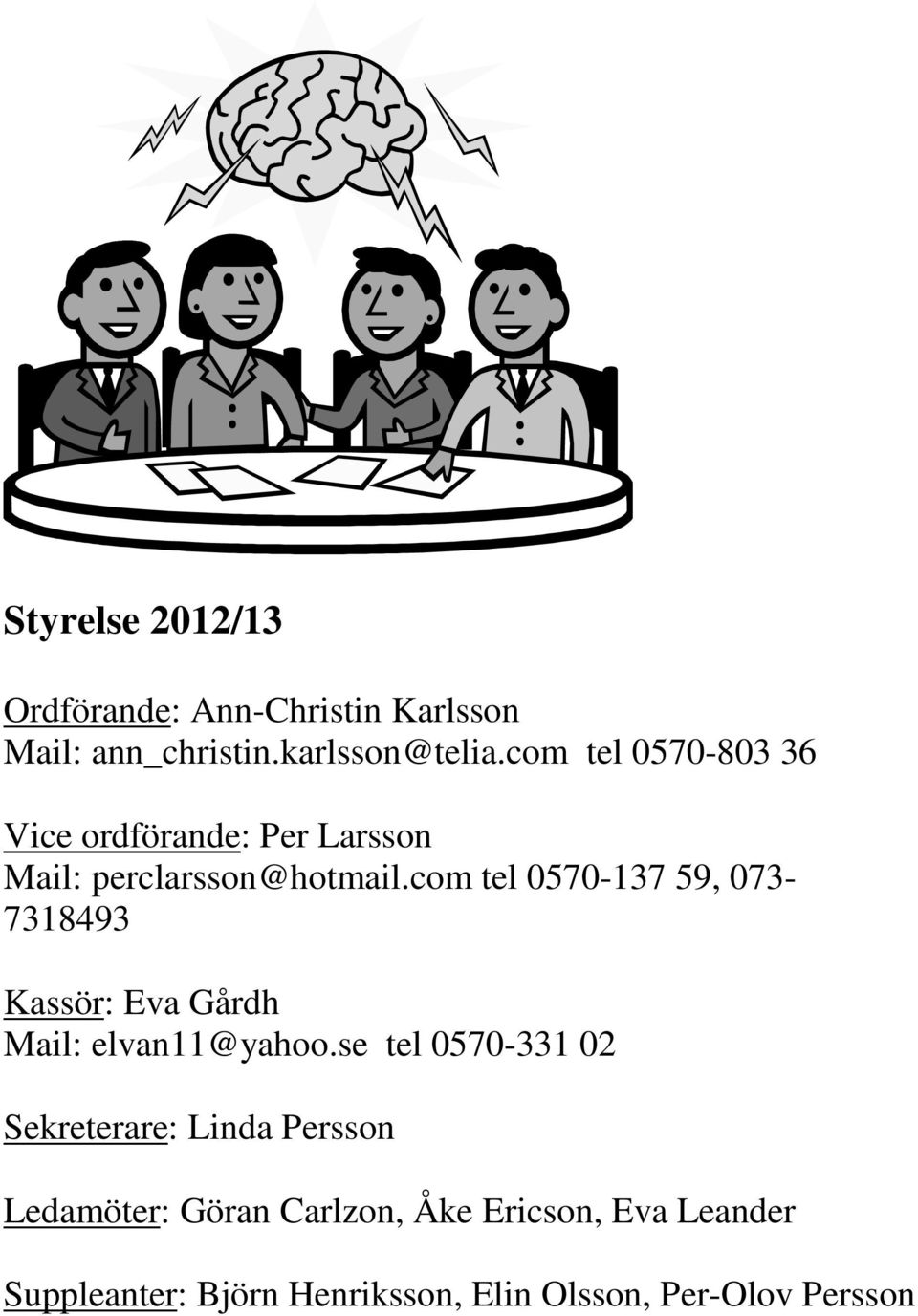 com tel 0570-137 59, 073-7318493 Kassör: Eva Gårdh Mail: elvan11@yahoo.