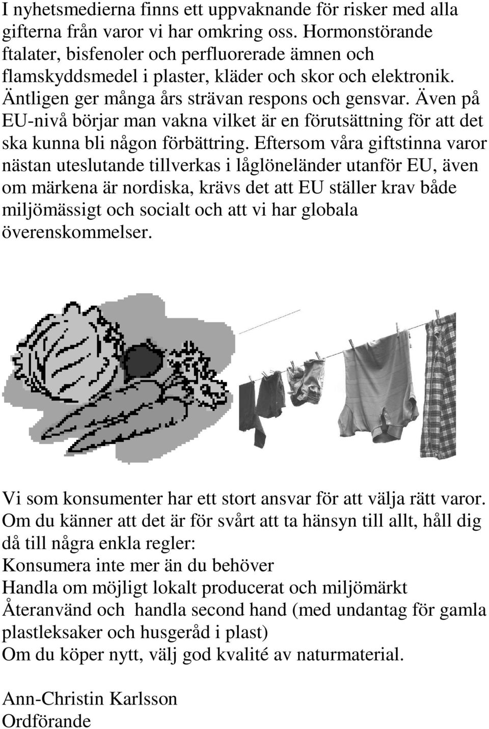 Även på EU-nivå börjar man vakna vilket är en förutsättning för att det ska kunna bli någon förbättring.