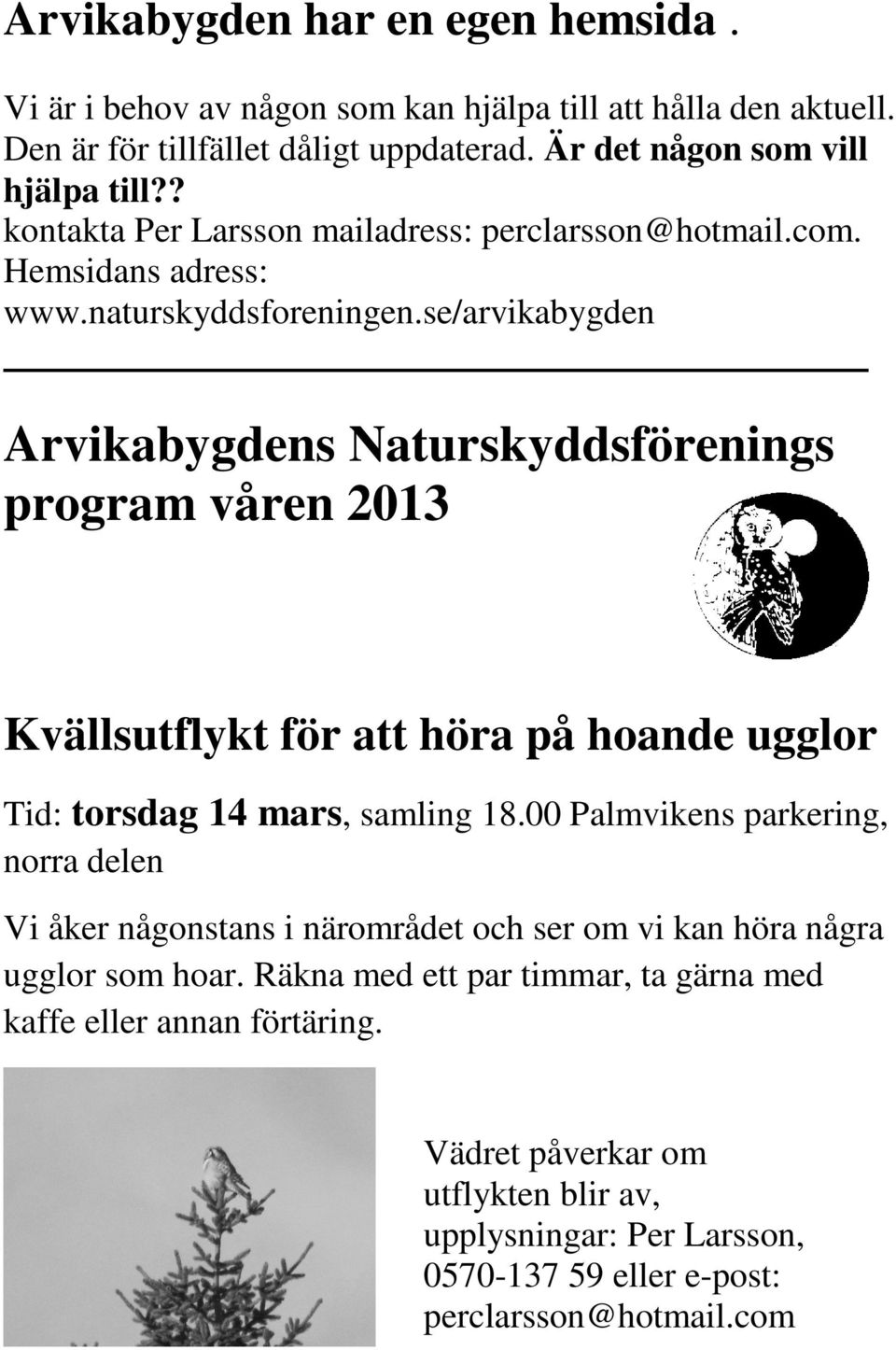 se/arvikabygden Arvikabygdens Naturskyddsförenings program våren 2013 Kvällsutflykt för att höra på hoande ugglor Tid: torsdag 14 mars, samling 18.