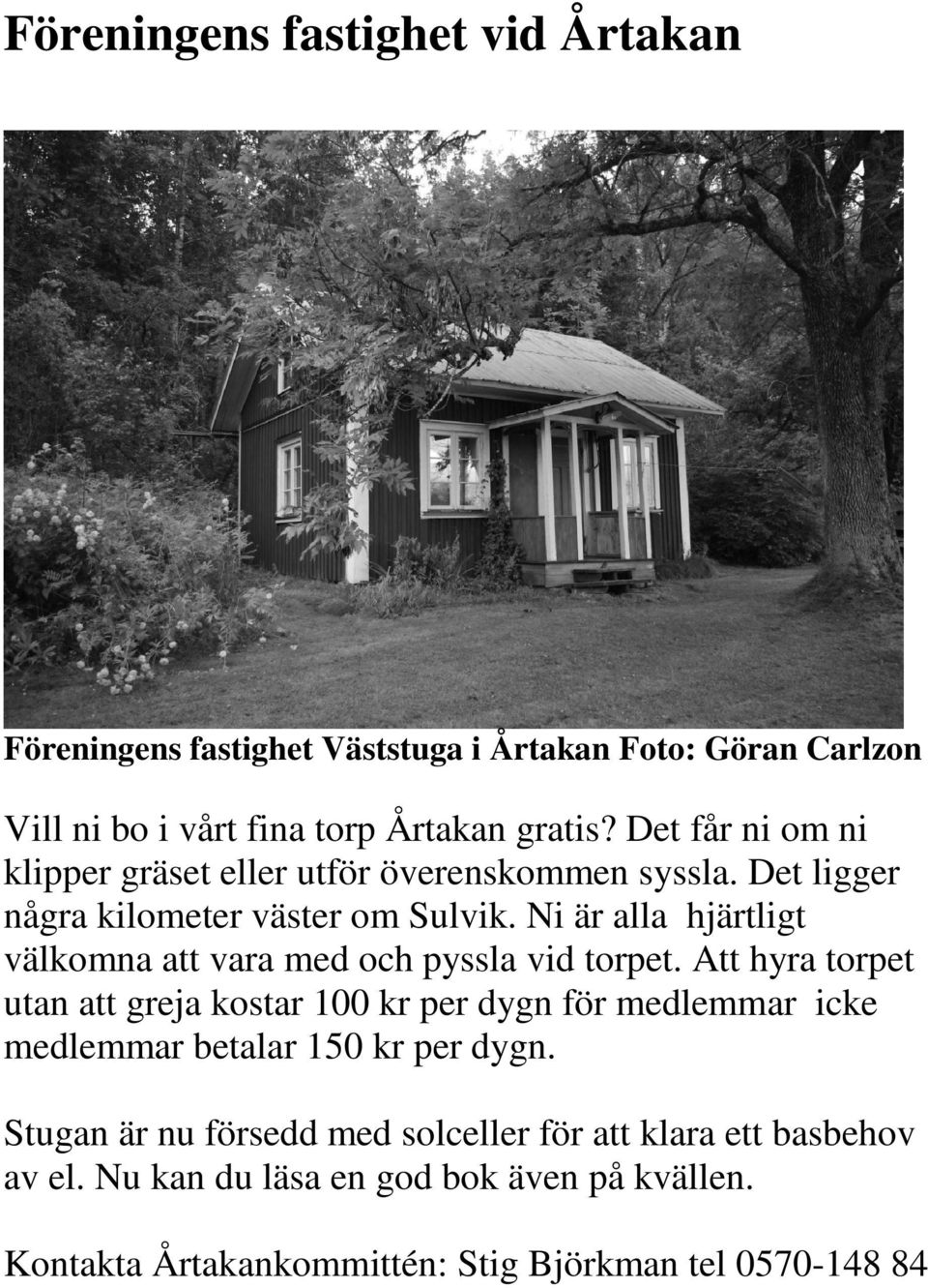 Ni är alla hjärtligt välkomna att vara med och pyssla vid torpet.