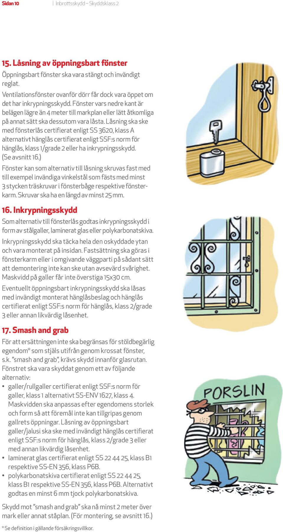 Fönster vars nedre kant är belägen lägre än 4 meter till markplan eller lätt åtkomliga på annat sätt ska dessutom vara låsta.