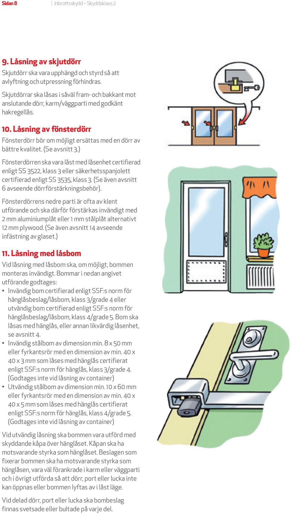 Låsning av fönsterdörr Fönsterdörr bör om möjligt ersättas med en dörr av bättre kvalitet. (Se avsnitt 3.