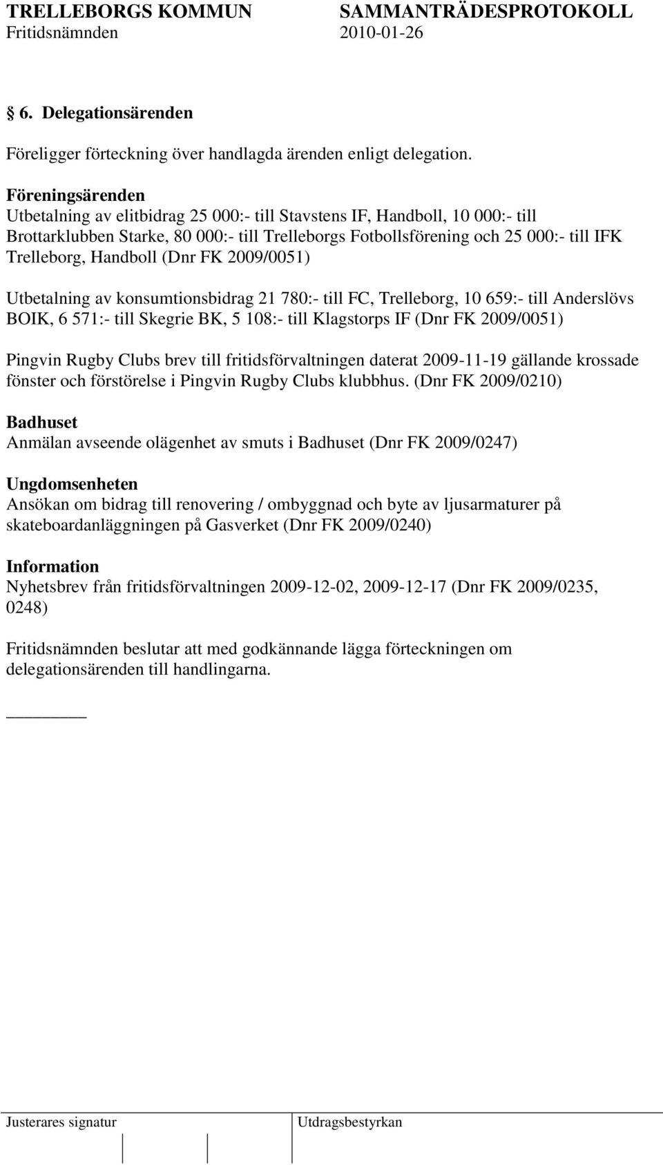 Handboll (Dnr FK 2009/0051) Utbetalning av konsumtionsbidrag 21 780:- till FC, Trelleborg, 10 659:- till Anderslövs BOIK, 6 571:- till Skegrie BK, 5 108:- till Klagstorps IF (Dnr FK 2009/0051)
