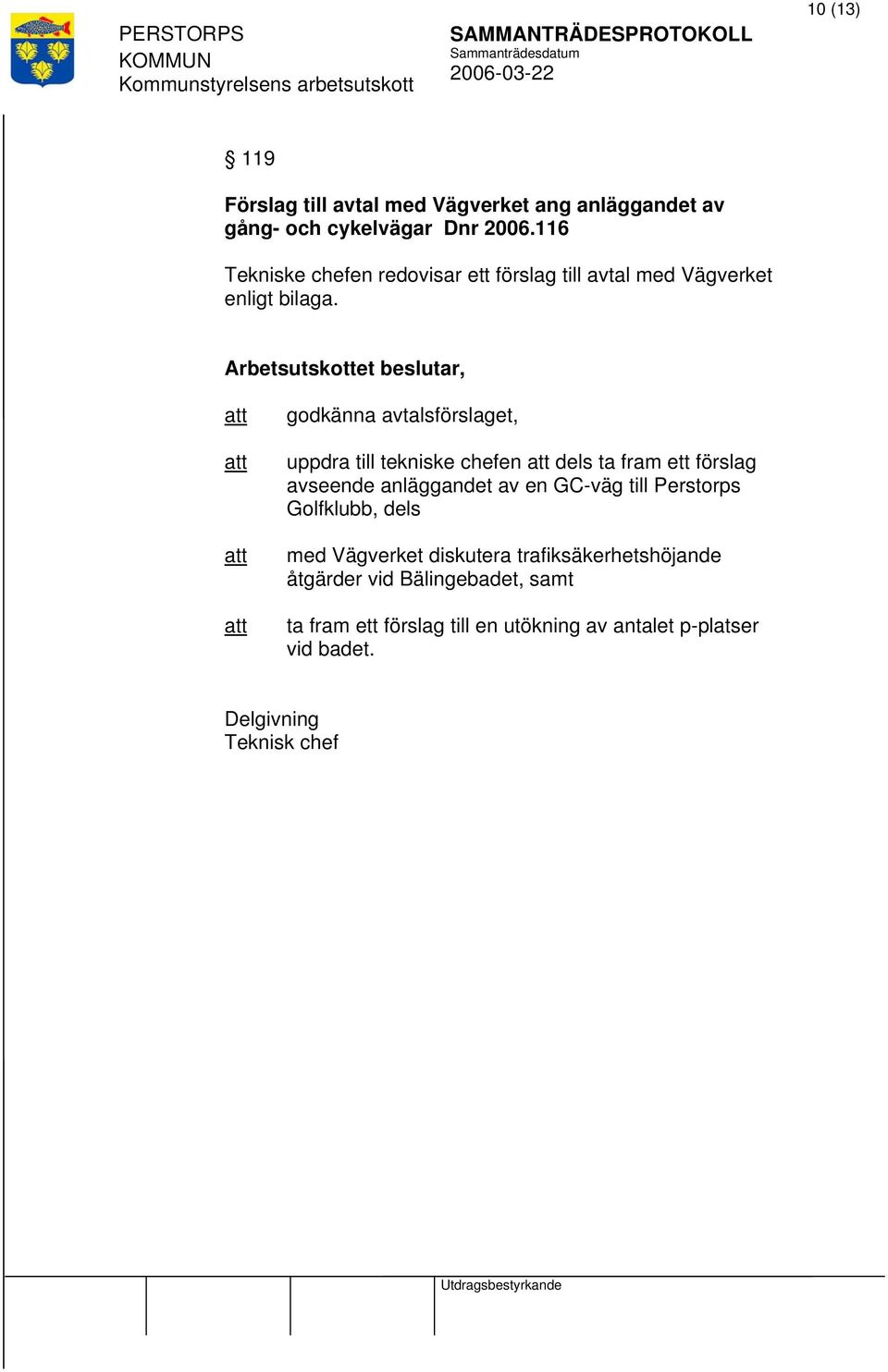godkänna avtalsförslaget, uppdra till tekniske chefen dels ta fram ett förslag avseende anläggandet av en GC-väg till