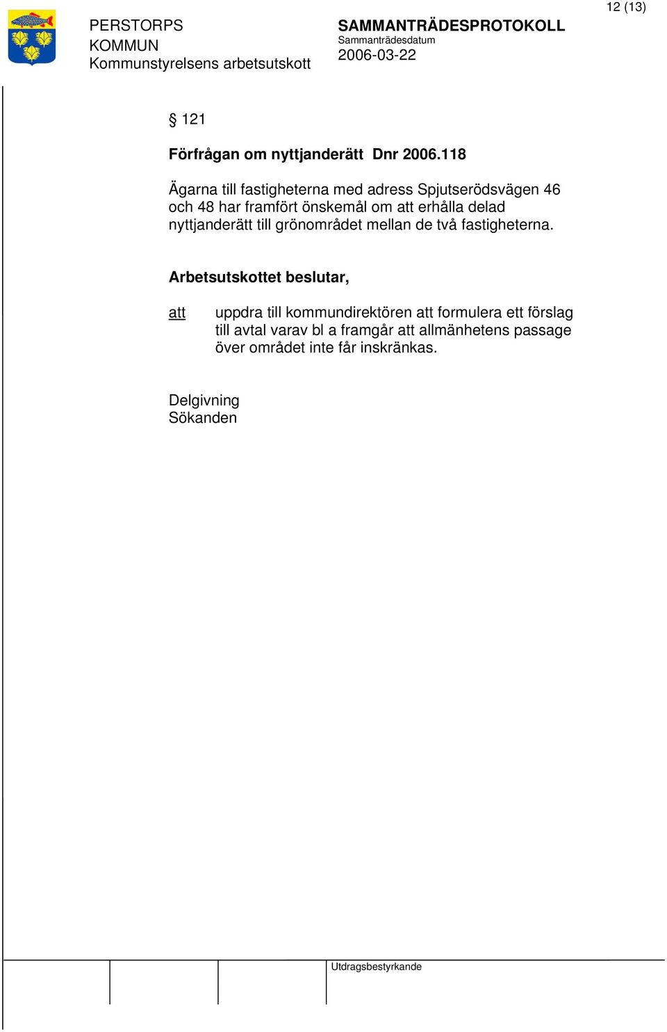 om erhålla delad nyttjanderätt till grönområdet mellan de två fastigheterna.