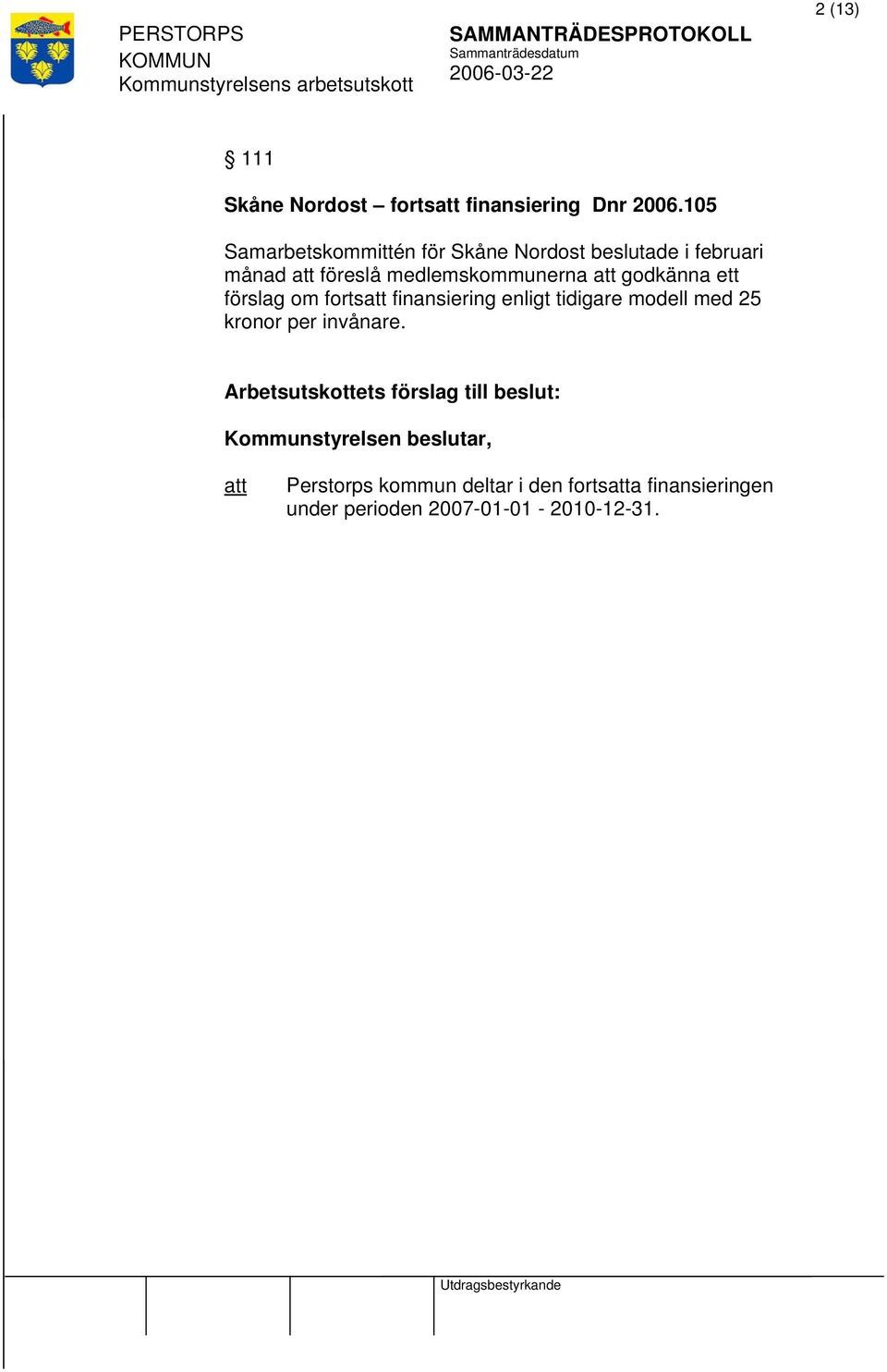 godkänna ett förslag om forts finansiering enligt tidigare modell med 25 kronor per invånare.