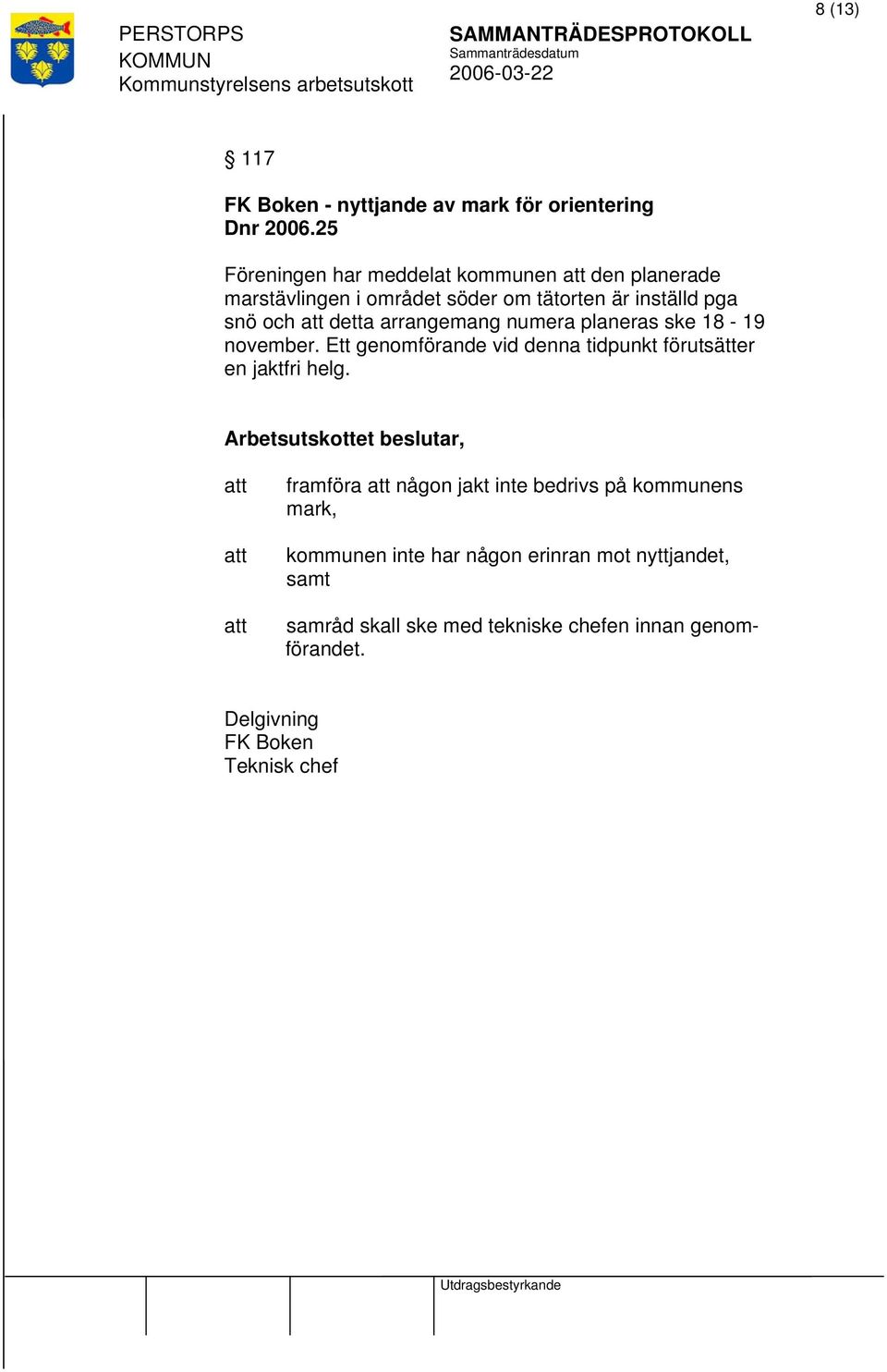 detta arrangemang numera planeras ske 18-19 november. Ett genomförande vid denna tidpunkt förutsätter en jaktfri helg.