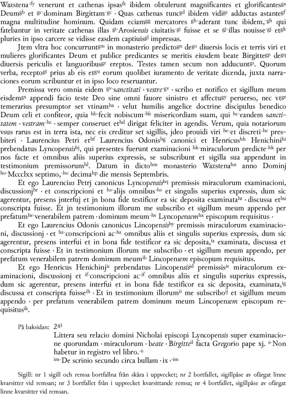 Quidam eciam gg mercatores gh- aderant tunc ibidem, -gh qui fatebantur in veritate cathenas illas gi- Arosiensis ciuitatis -gi fuisse et se gj- illas nouisse -gj et gk pluries in ipso carcere se