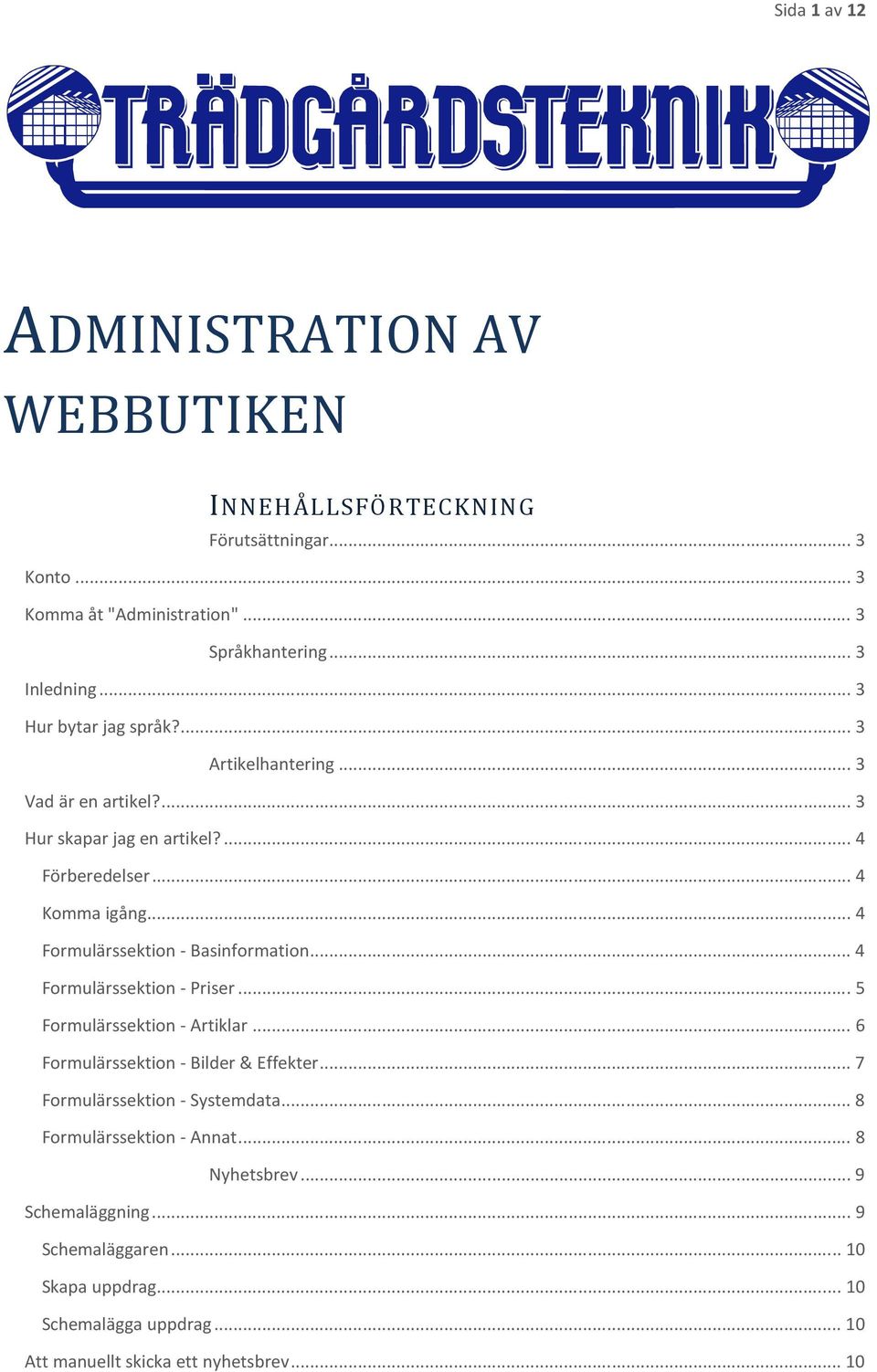 .. 4 Formulärssektion - Basinformation... 4 Formulärssektion - Priser... 5 Formulärssektion - Artiklar... 6 Formulärssektion - Bilder & Effekter.