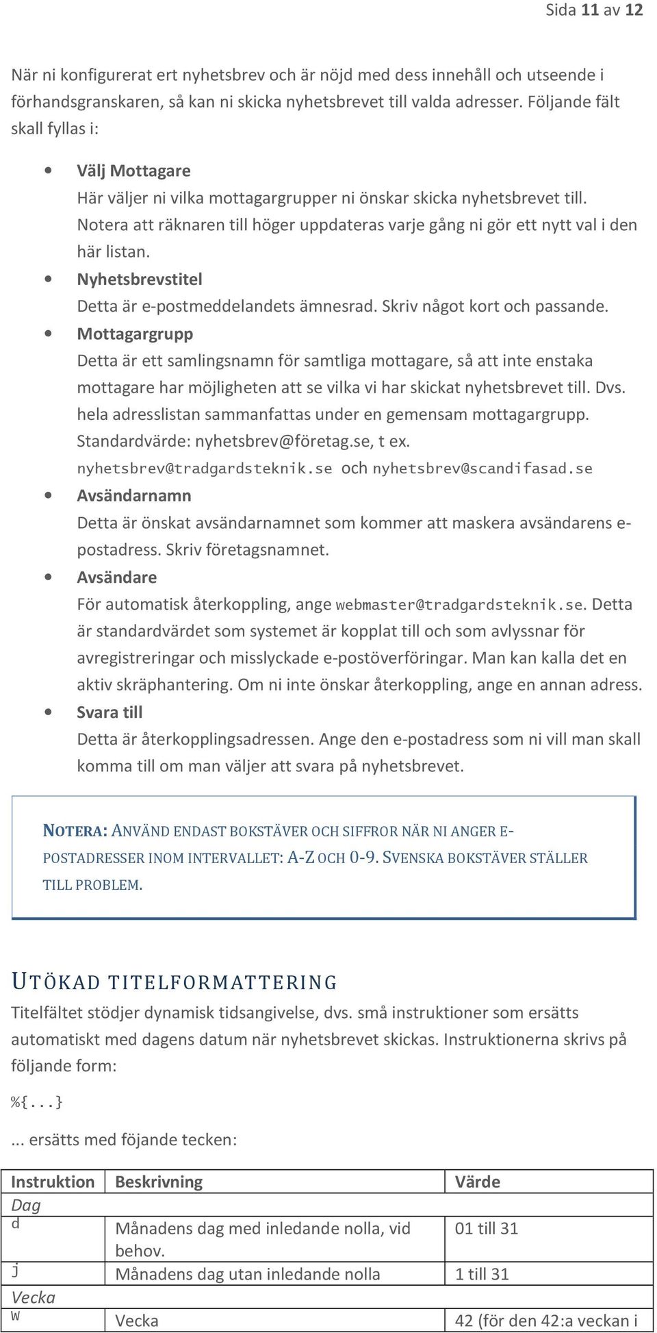 Notera att räknaren till höger uppdateras varje gång ni gör ett nytt val i den här listan. Nyhetsbrevstitel Detta är e-postmeddelandets ämnesrad. Skriv något kort och passande.