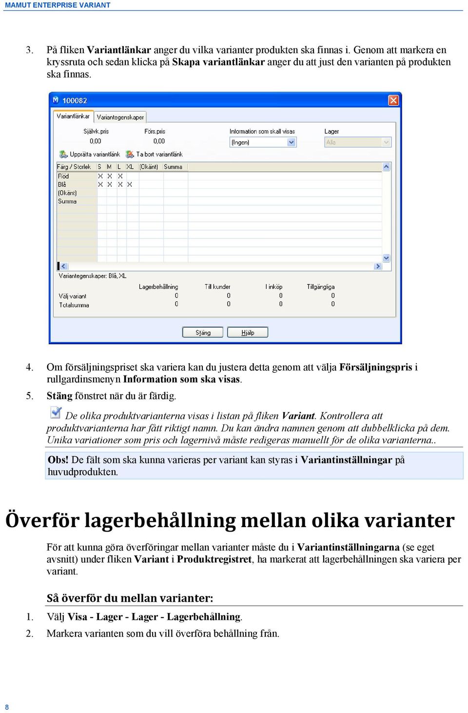 Om försäljningspriset ska variera kan du justera detta genom att välja Försäljningspris i rullgardinsmenyn Information som ska visas. 5. Stäng fönstret när du är färdig.