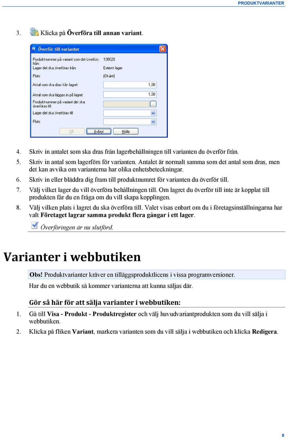 Välj vilket lager du vill överföra behållningen till. Om lagret du överför till inte är kopplat till produkten får du en fråga om du vill skapa kopplingen. 8.