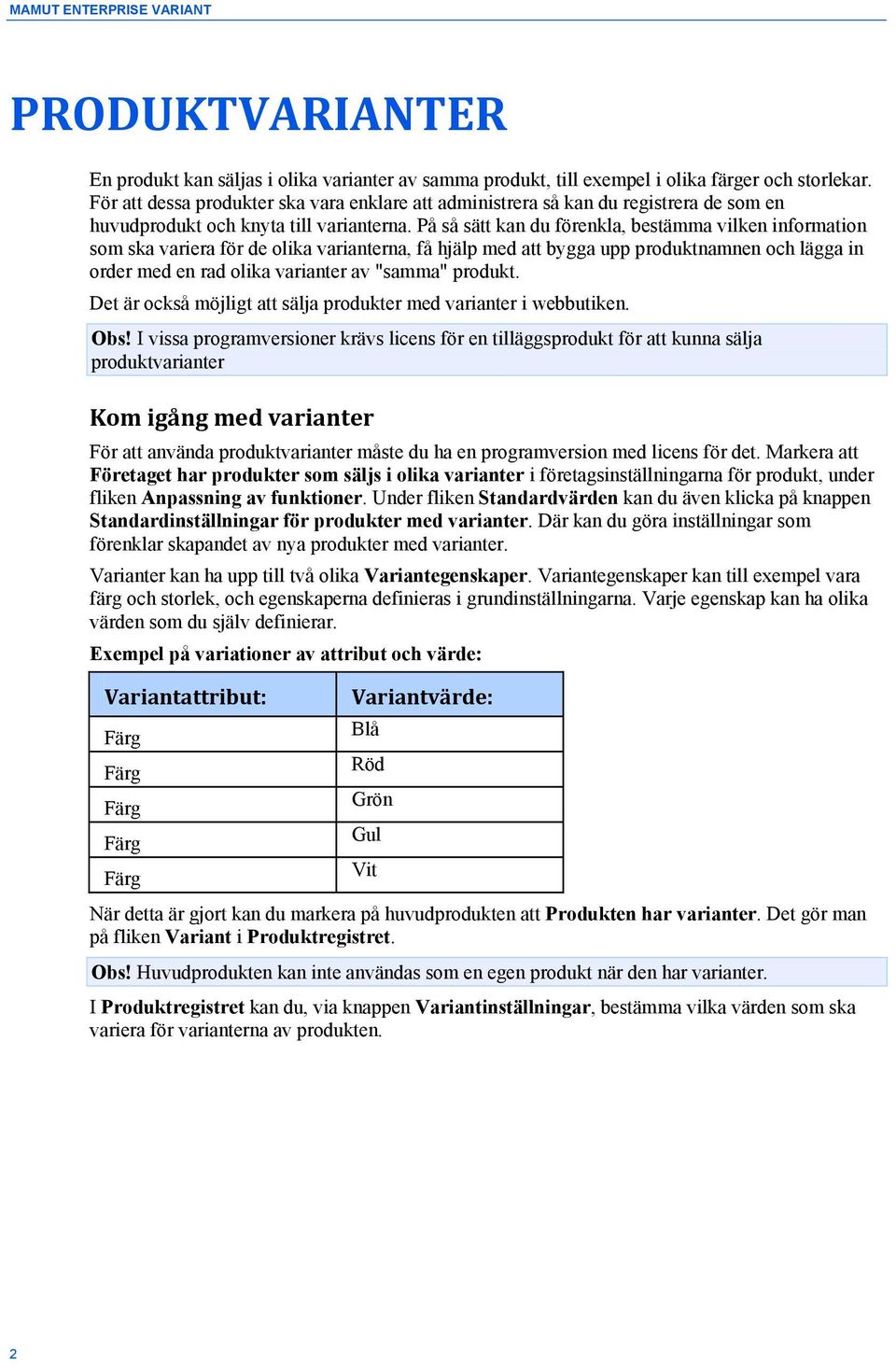 På så sätt kan du förenkla, bestämma vilken information som ska variera för de olika varianterna, få hjälp med att bygga upp produktnamnen och lägga in order med en rad olika varianter av "samma"