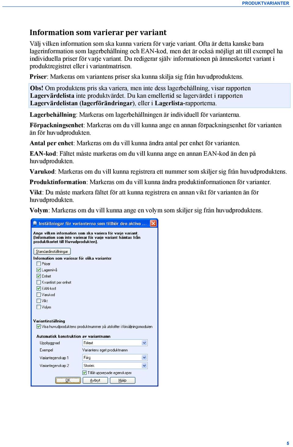 Du redigerar själv informationen på ämneskortet variant i produktregistret eller i variantmatrisen. Priser: Markeras om variantens priser ska kunna skilja sig från huvudproduktens. Obs!