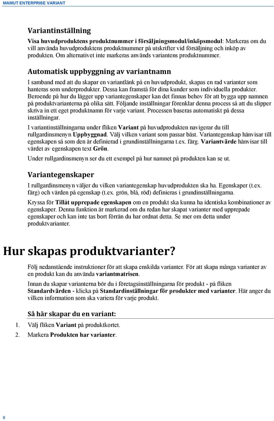 Automatisk uppbyggning av variantnamn I samband med att du skapar en variantlänk på en huvudprodukt, skapas en rad varianter som hanteras som underprodukter.