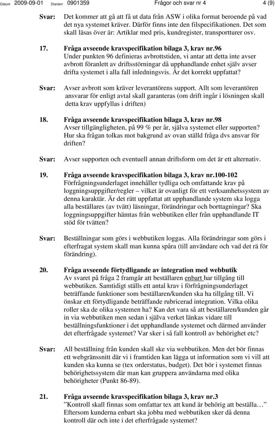 96 Under punkten 96 definieras avbrottstiden, vi antar att detta inte avser avbrott föranlett av driftsstörningar då upphandlande enhet själv avser drifta systemet i alla fall inledningsvis.