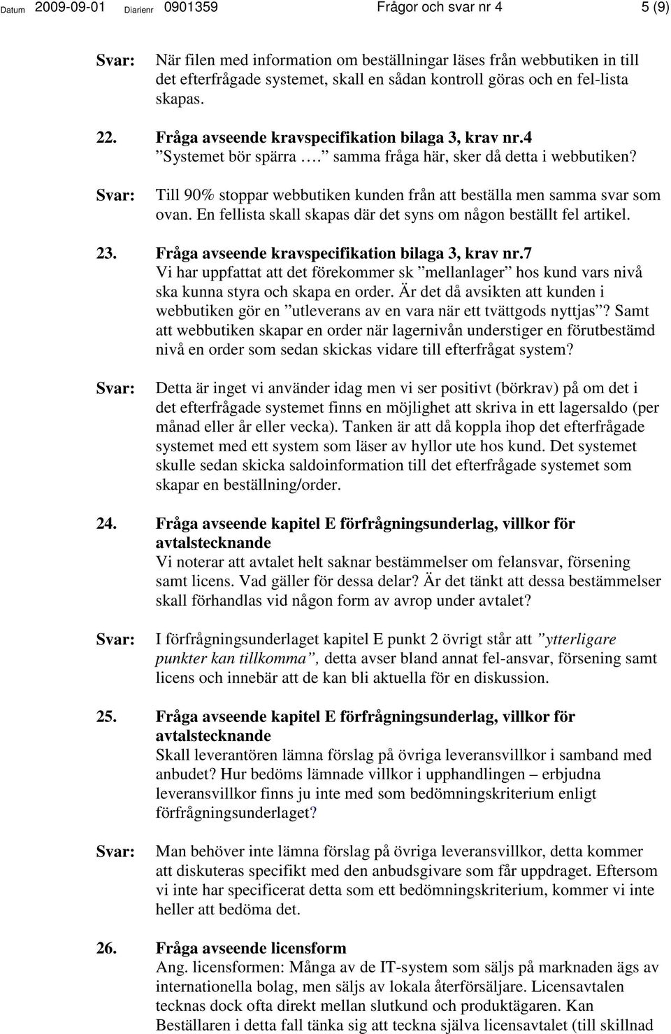 Till 90% stoppar webbutiken kunden från att beställa men samma svar som ovan. En fellista skall skapas där det syns om någon beställt fel artikel. 23.
