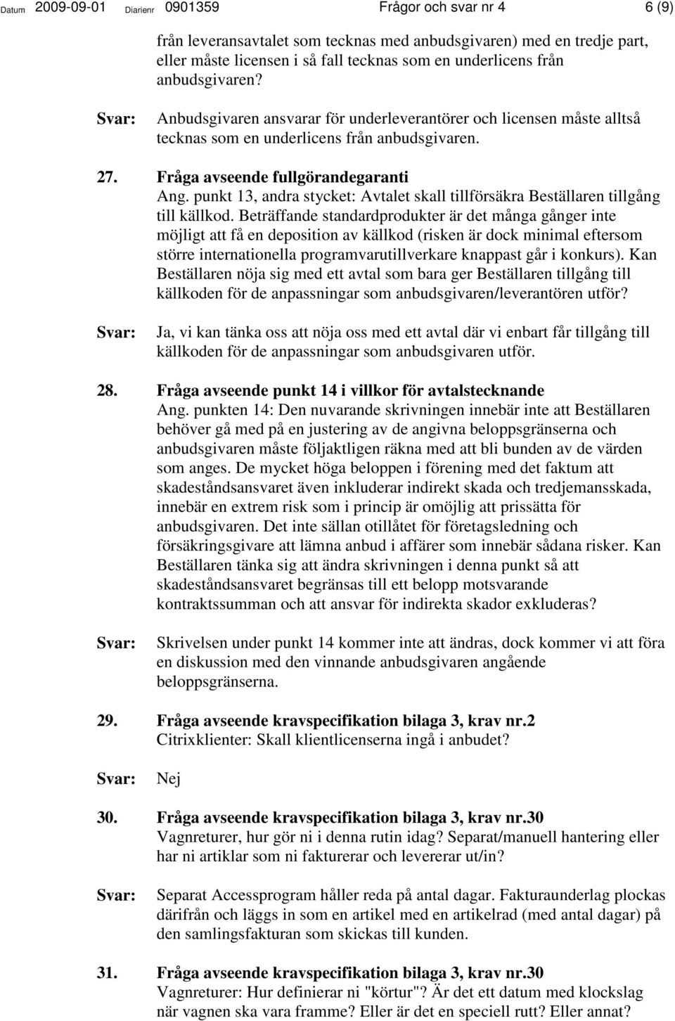 punkt 13, andra stycket: Avtalet skall tillförsäkra Beställaren tillgång till källkod.