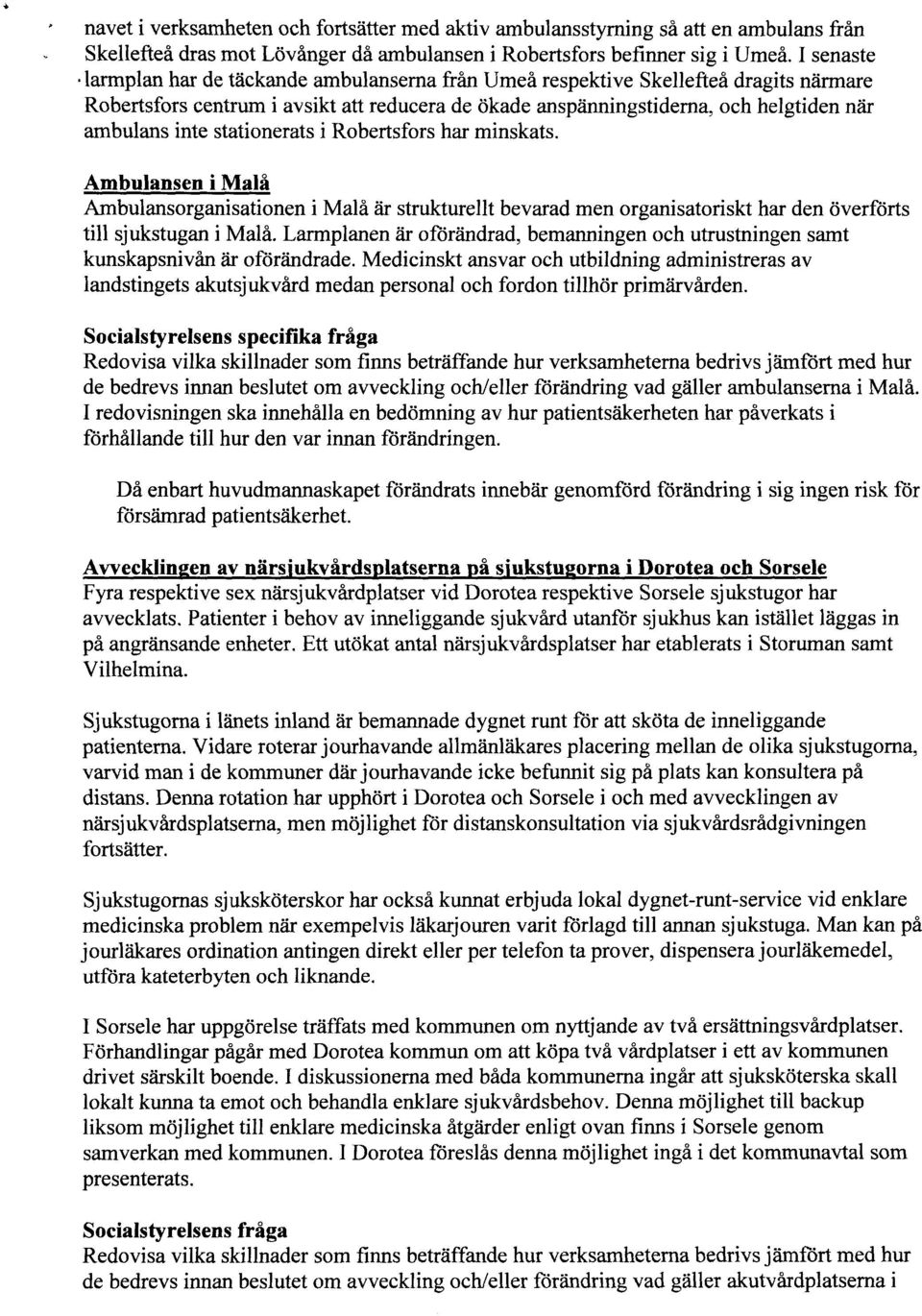 stationerats i Robertsfors har minskats. Ambulansen i Malå Ambulansorganisationen i Malå är strukturellt bevarad men organisatoriskt har den överförts till sjukstugan i Malå.