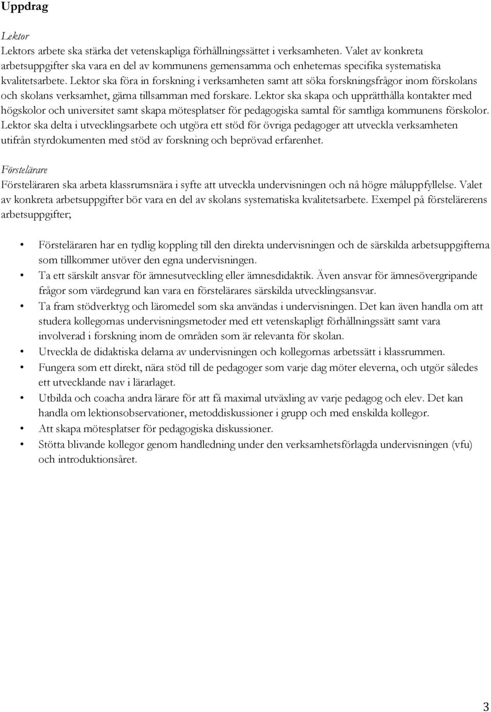 Lektor ska föra in forskning i verksamheten samt att söka forskningsfrågor inom förskolans och skolans verksamhet, gärna tillsamman med forskare.