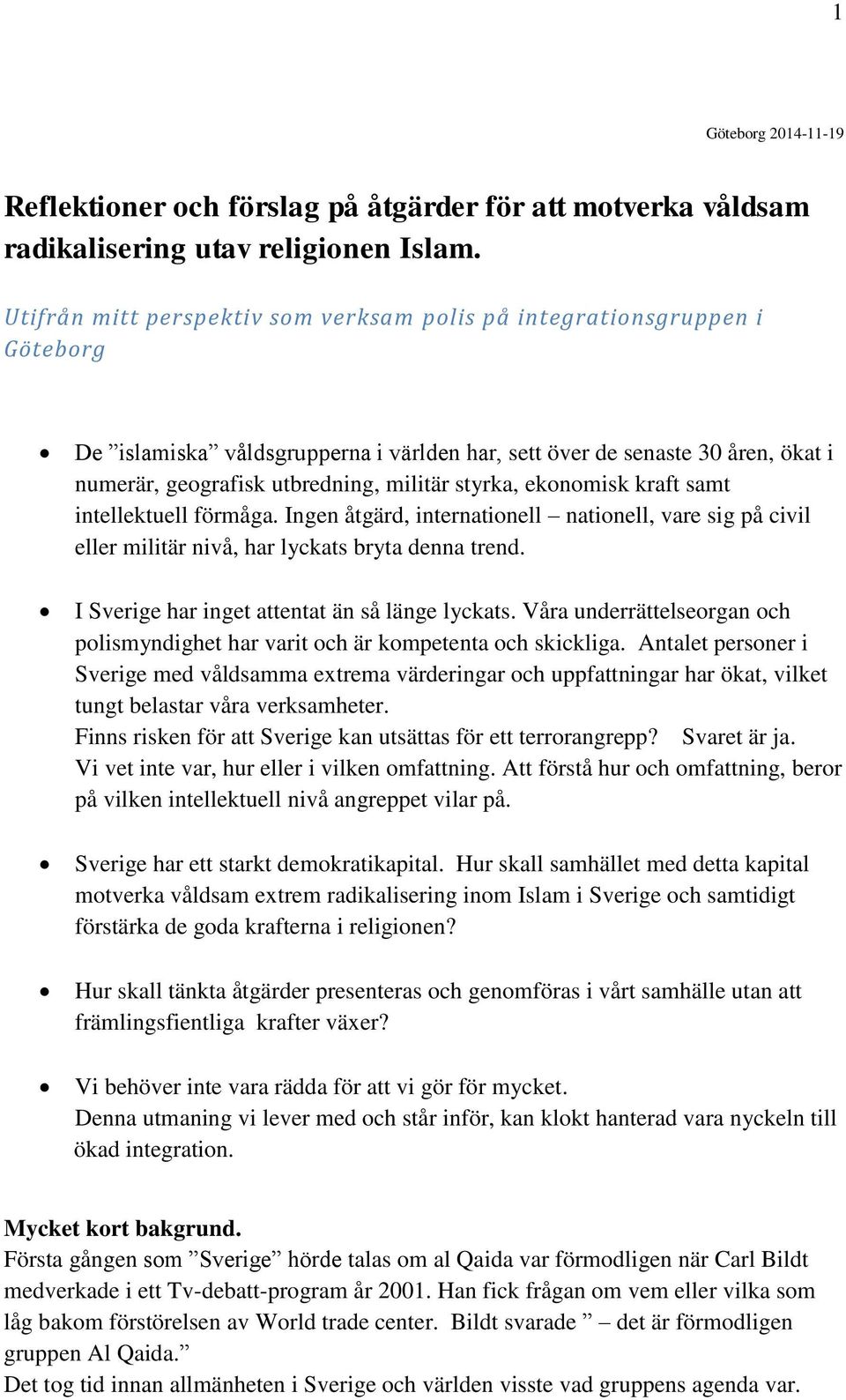 styrka, ekonomisk kraft samt intellektuell förmåga. Ingen åtgärd, internationell nationell, vare sig på civil eller militär nivå, har lyckats bryta denna trend.