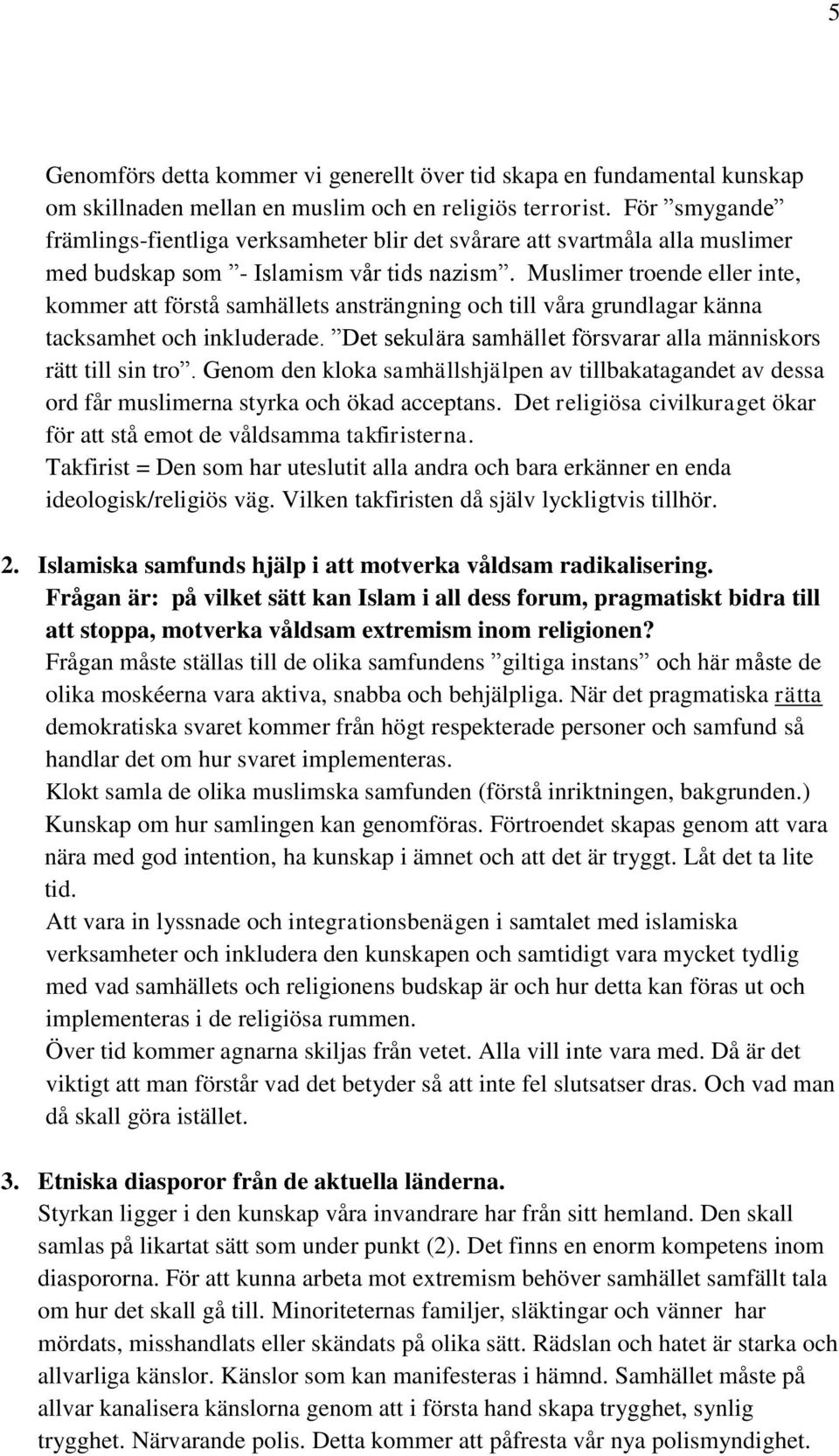 Muslimer troende eller inte, kommer att förstå samhällets ansträngning och till våra grundlagar känna tacksamhet och inkluderade. Det sekulära samhället försvarar alla människors rätt till sin tro.