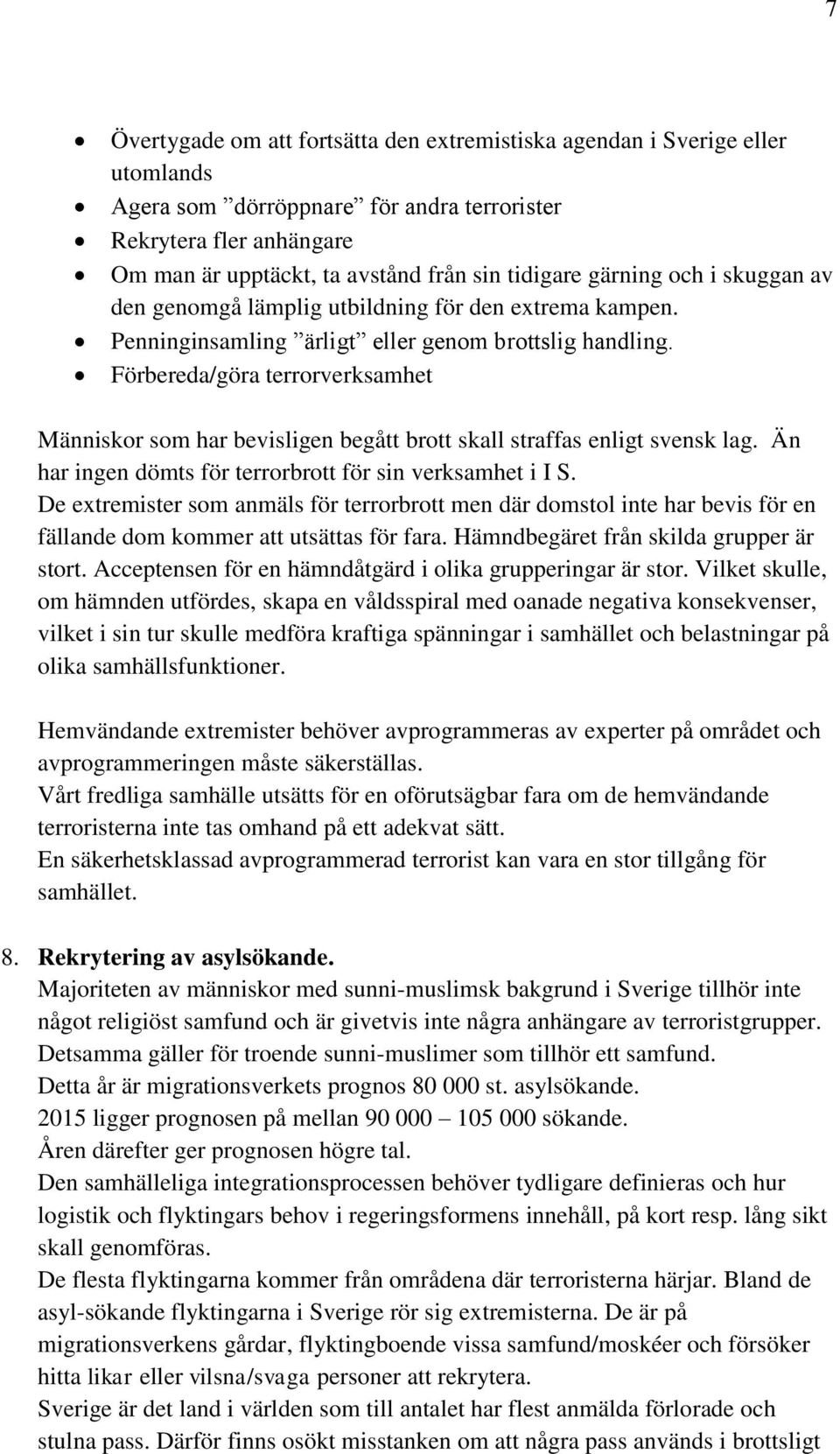 Förbereda/göra terrorverksamhet Människor som har bevisligen begått brott skall straffas enligt svensk lag. Än har ingen dömts för terrorbrott för sin verksamhet i I S.