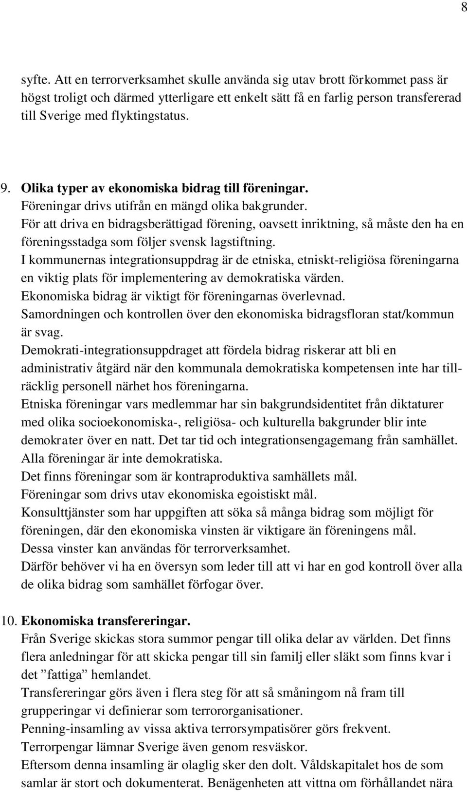 För att driva en bidragsberättigad förening, oavsett inriktning, så måste den ha en föreningsstadga som följer svensk lagstiftning.