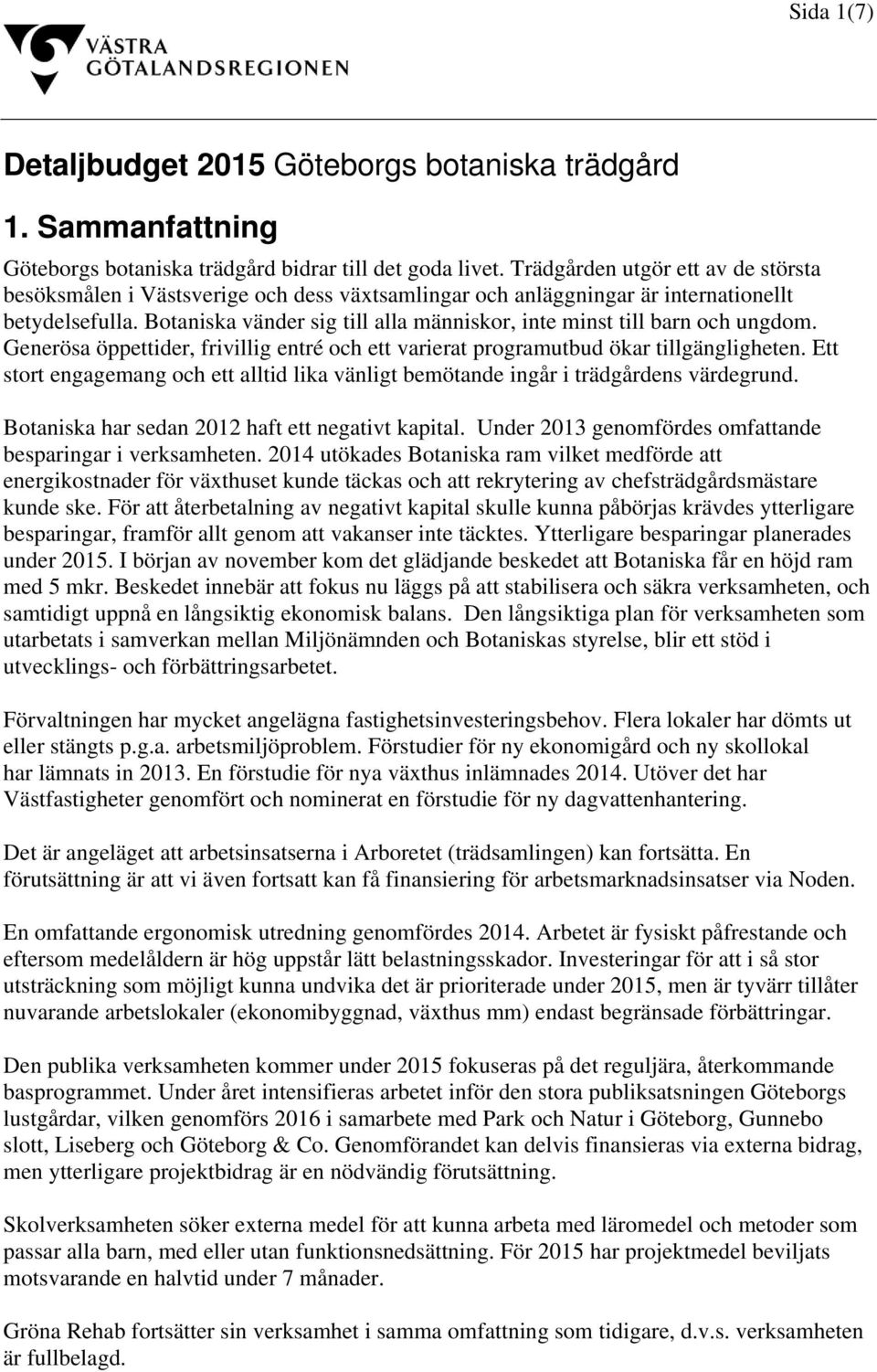 Botaniska vänder sig till alla människor, inte minst till barn och ungdom. Generösa öppettider, frivillig entré och ett varierat programutbud ökar tillgängligheten.
