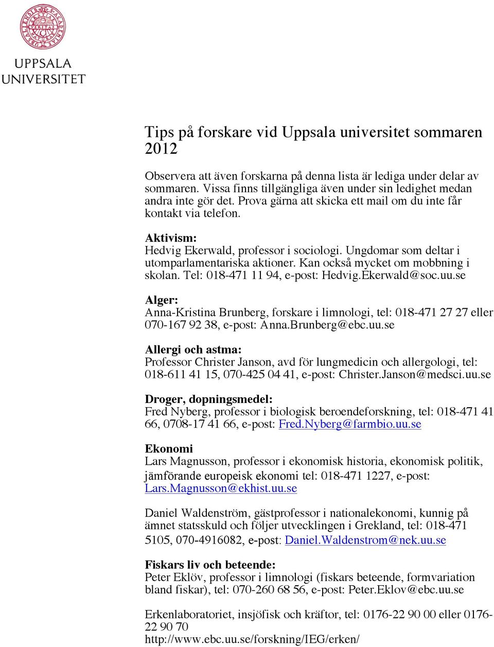 Ungdomar som deltar i utomparlamentariska aktioner. Kan också mycket om mobbning i skolan. Tel: 018-471 11 94, e-post: Hedvig.Ekerwald@soc.uu.