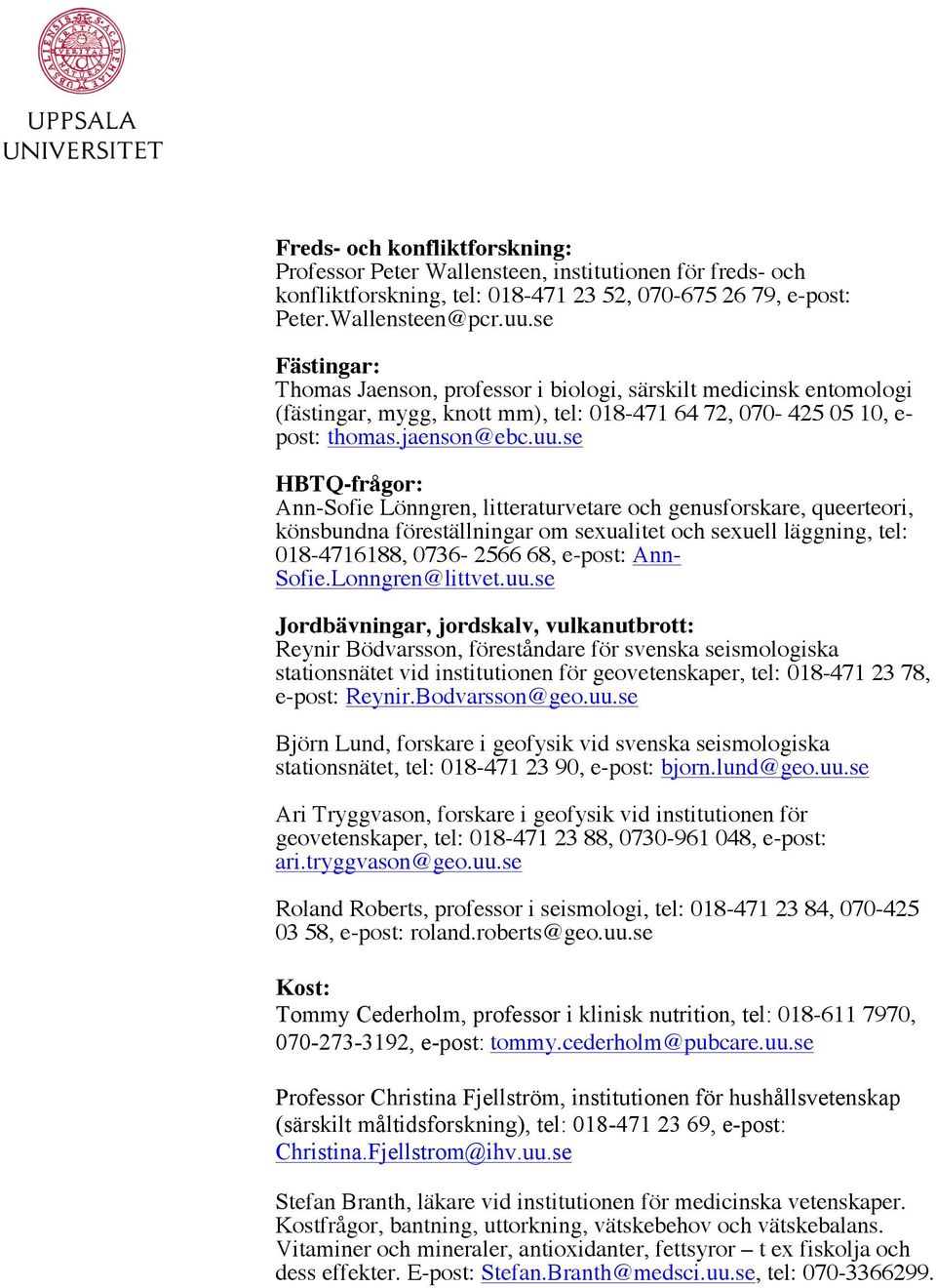 se HBTQ-frågor: Ann-Sofie Lönngren, litteraturvetare och genusforskare, queerteori, könsbundna föreställningar om sexualitet och sexuell läggning, tel: 018-4716188, 0736-2566 68, e-post: Ann- Sofie.
